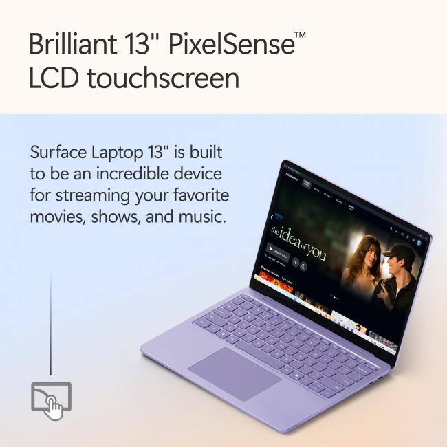 Brilliant 13" PixelSense™ LCD touchscreen

Surface Laptop 13" is built to be an incredible device for streaming your favorite movies, shows, and music.