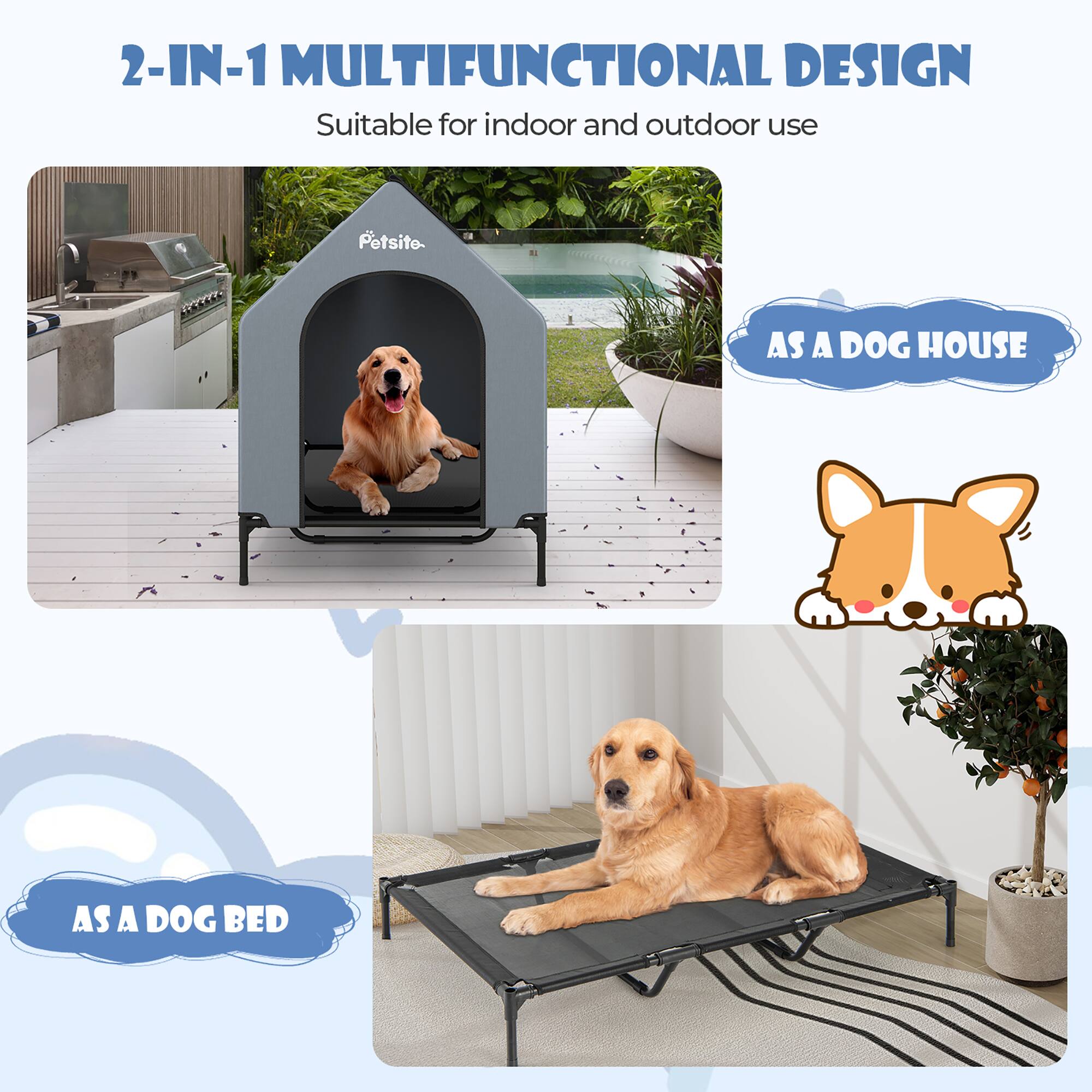 2-IN-1 MULTIFUNCTIONAL DESIGN  
Suitable for indoor and outdoor use  

AS A DOG HOUSE  

AS A DOG BED