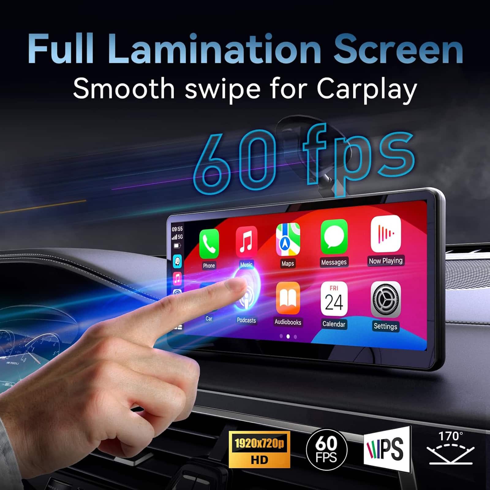 Full Lamination Screen  
Smooth swipe for Carplay  
60 fps  

1920x720p HD  
60 FPS  
NPS  
170°