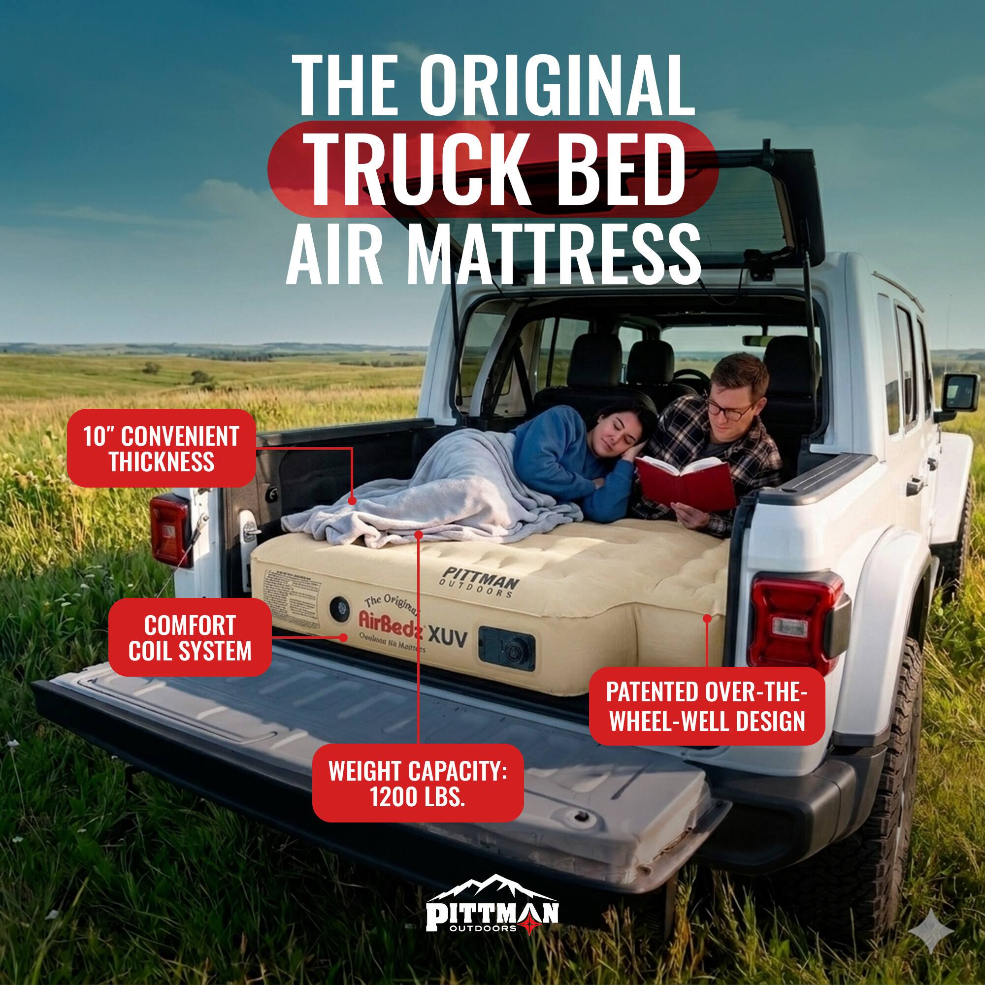 THE ORIGINAL TRUCK BED AIR MATTRESS

10" CONVENIENT THICKNESS

COMFORT COIL SYSTEM

PATENTED OVER-THE-WHEEL-WELL DESIGN

WEIGHT CAPACITY: 1200 LBS.

The Original AirBedz Cendeue VUX - BS 2

PITTMAN OUTDOORS
