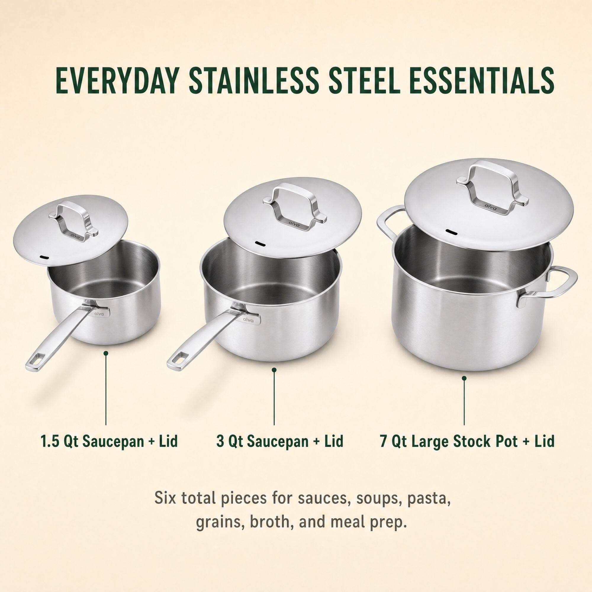 EVERYDAY STAINLESS STEEL ESSENTIALS

1.5 Qt Saucepan + Lid
3 Qt Saucepan + Lid
7 Qt Large Stock Pot + Lid

Six total pieces for sauces, soups, pasta, grains, broth, and meal prep.