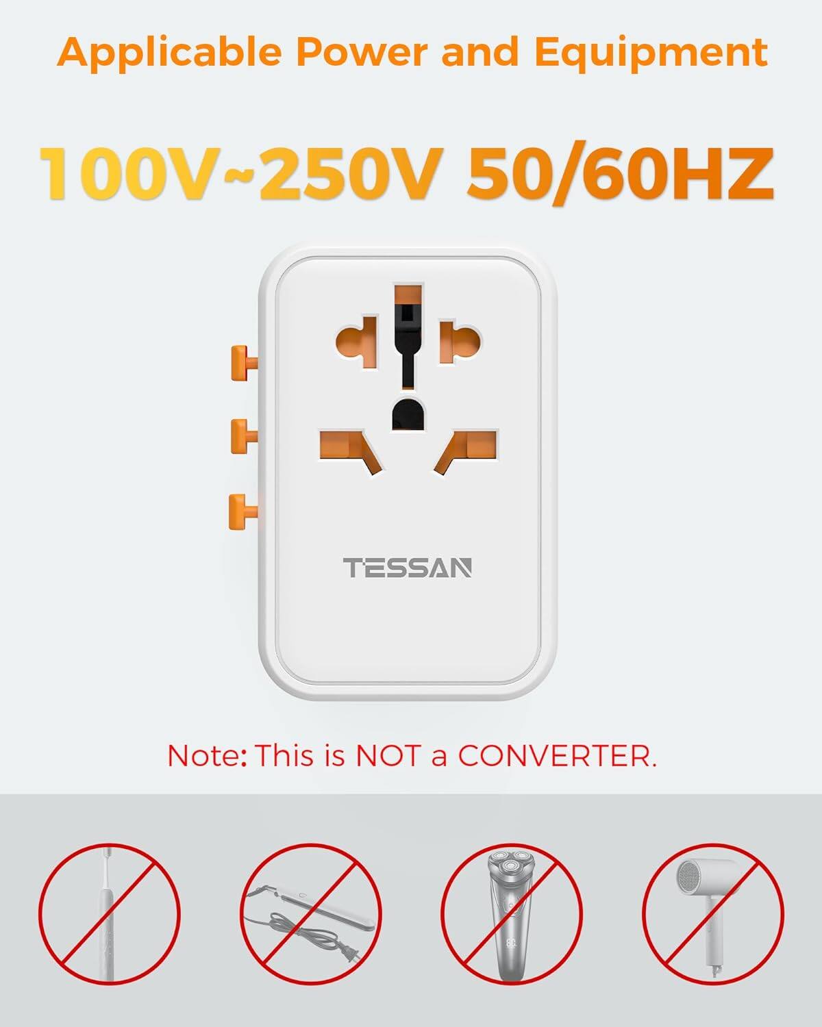 Applicable Power and Equipment  
100V~250V 50/60HZ  

TESSAN  

Note: This is NOT a CONVERTER.