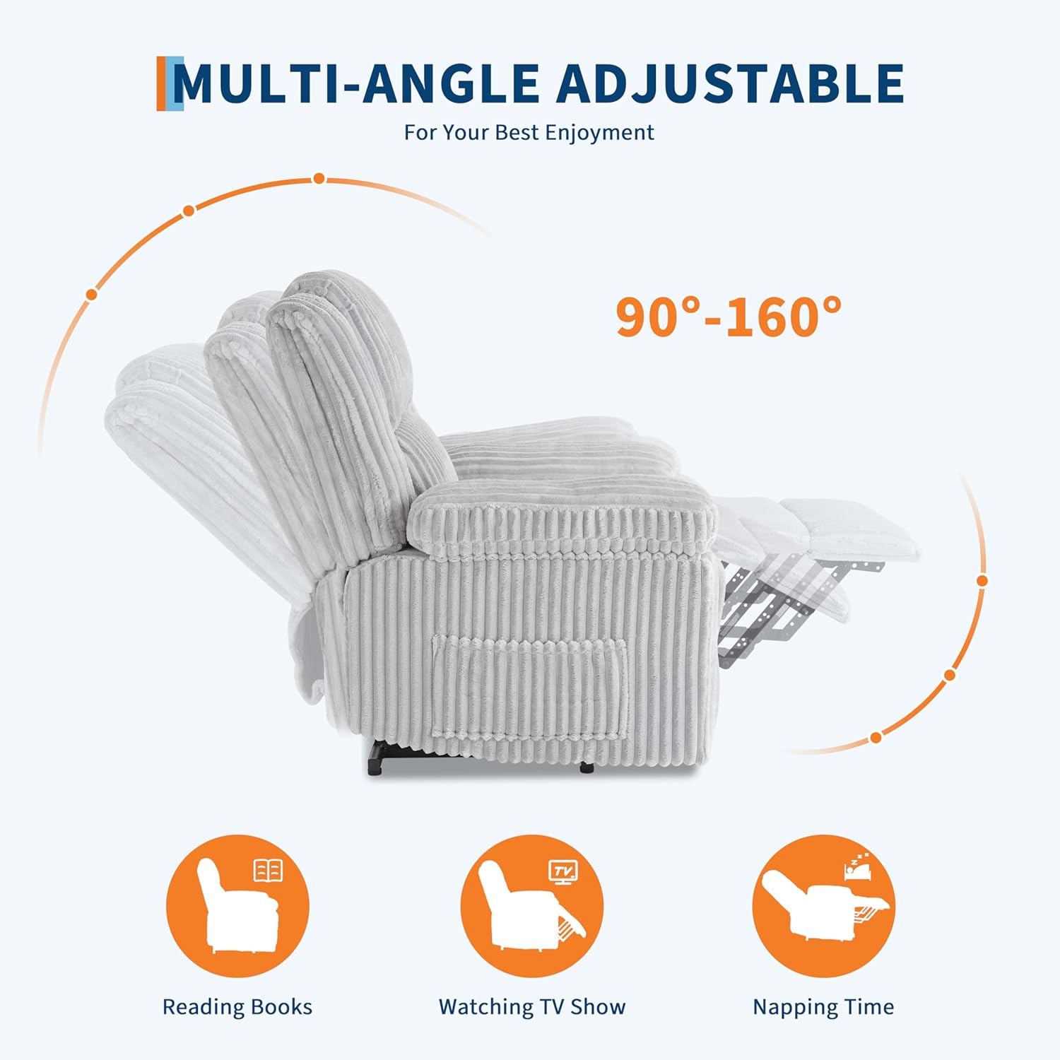 MULTI-ANGLE ADJUSTABLE  
For Your Best Enjoyment  

90°-160°  

Reading Books  
Watching TV Show  
Napping Time