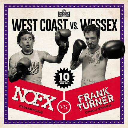 FAT WRECK BOXING CLUB
WEST COAST vs. WESSEX
10 ROUNDS OF MEDIUM-HEAVYWEIGHT
NOFX CHAMPIONS vs. FRANK TURNER CHALLENGER