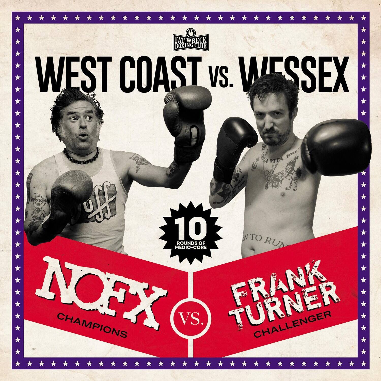 FAT WRECK BOXING CLUB

WEST COAST vs. WESSEX

10 ROUNDS OF MEDIUM-HEAVYWEIGHT

NOFX CHAMPIONS vs. FRANK TURNER CHALLENGER