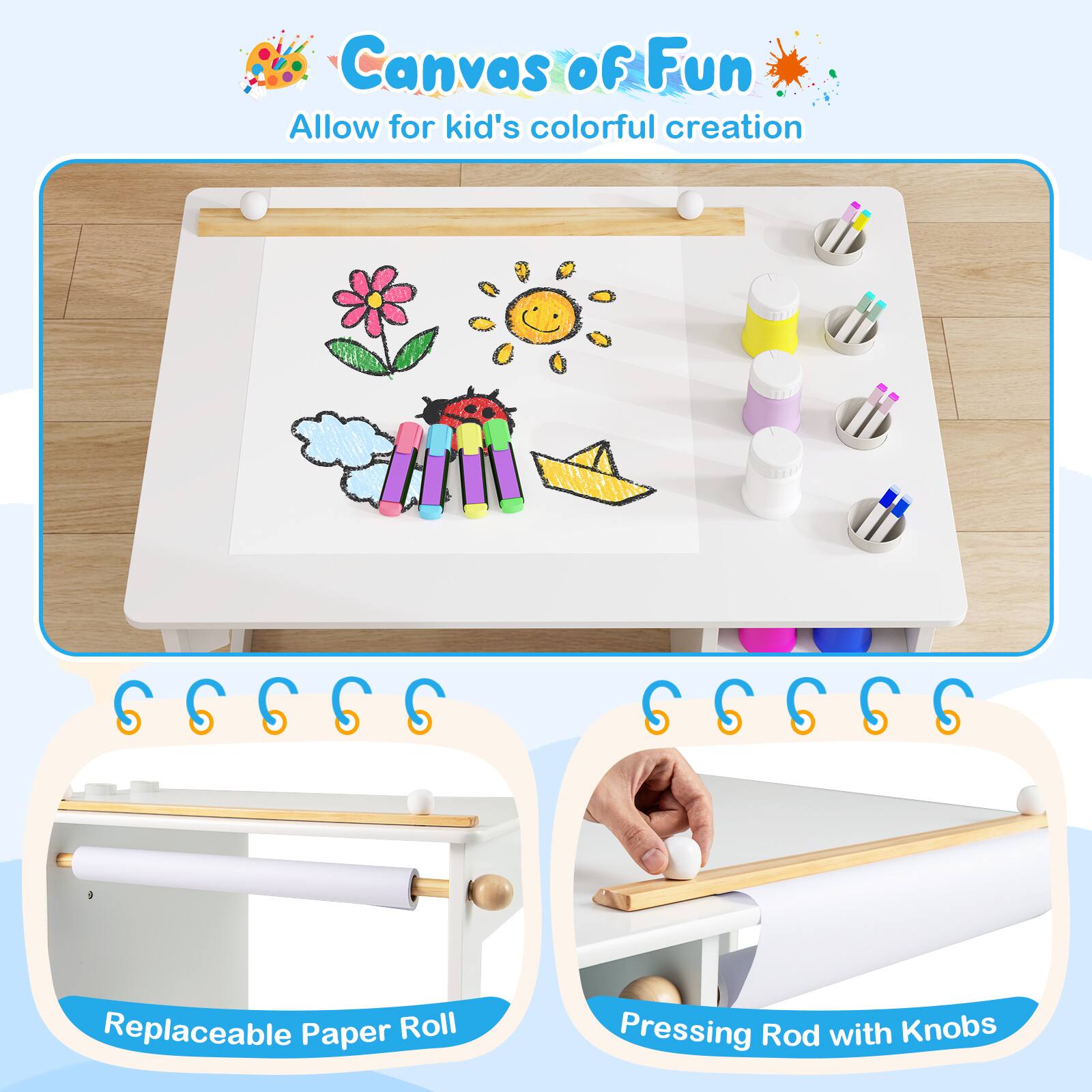 Canvas of Fun  
Allow for kid's colorful creation  

Replaceable Paper Roll  

Pressing Rod with Knobs
