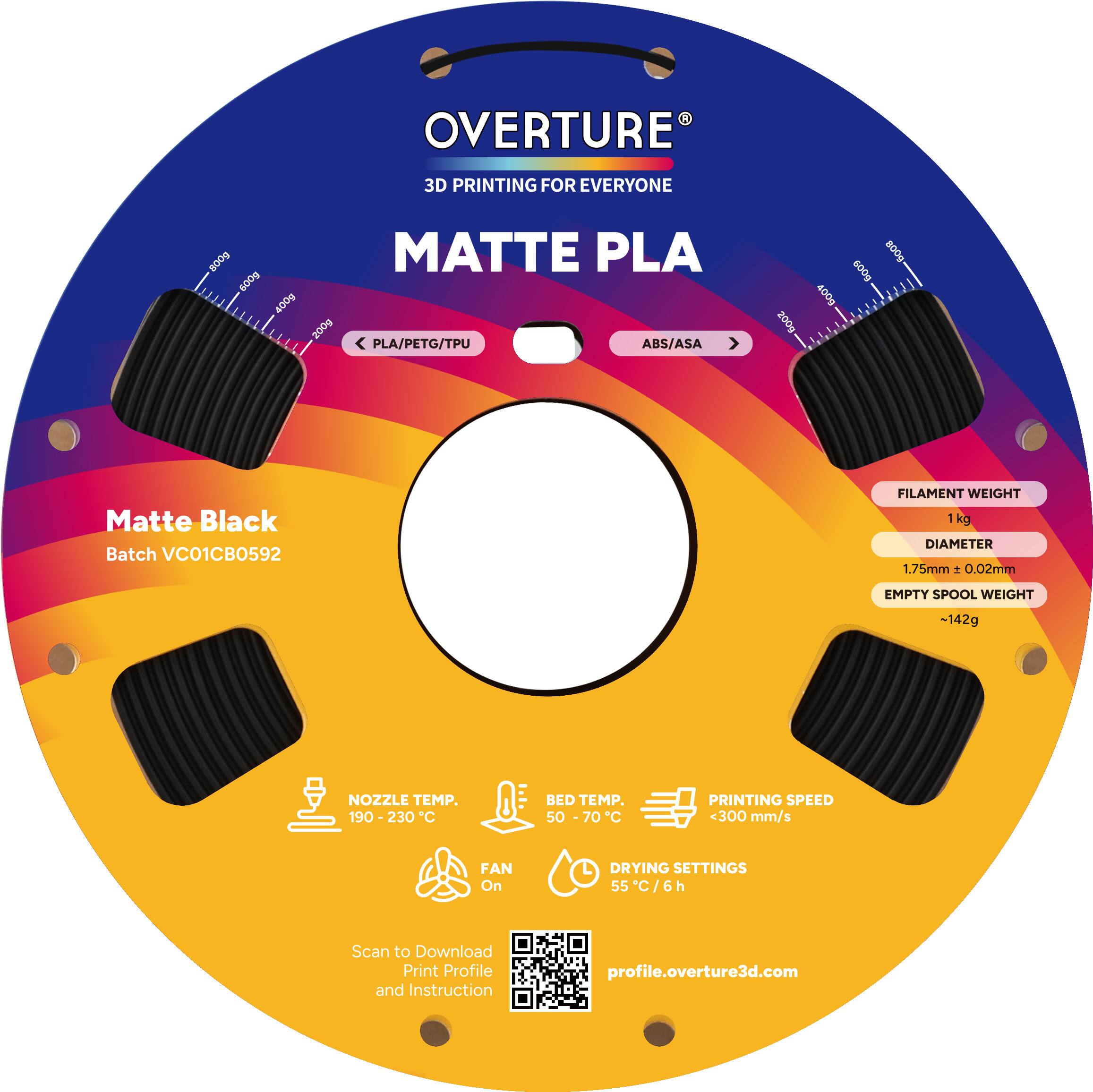 OVERTURE 3D PRINTING FOR EVERYONE  
MATTE PLA  
Matte Black  
Batch VC01CB0592  

FILAMENT WEIGHT: 1 kg  
DIAMETER: 1.75mm ± 0.02mm  
EMPTY SPOOL WEIGHT: ~142g  

NOZZLE TEMP.: 190-230°C  
BED TEMP.: 50-70°C  
PRINTING SPEED: <300 mm/s  
FAN: On  
DRYING SETTINGS: 55°C/6h  

PLA/PETG/TPU ABS/ASA  

Scan to Download Print Profile and Instruction  
profile.overture3d.com