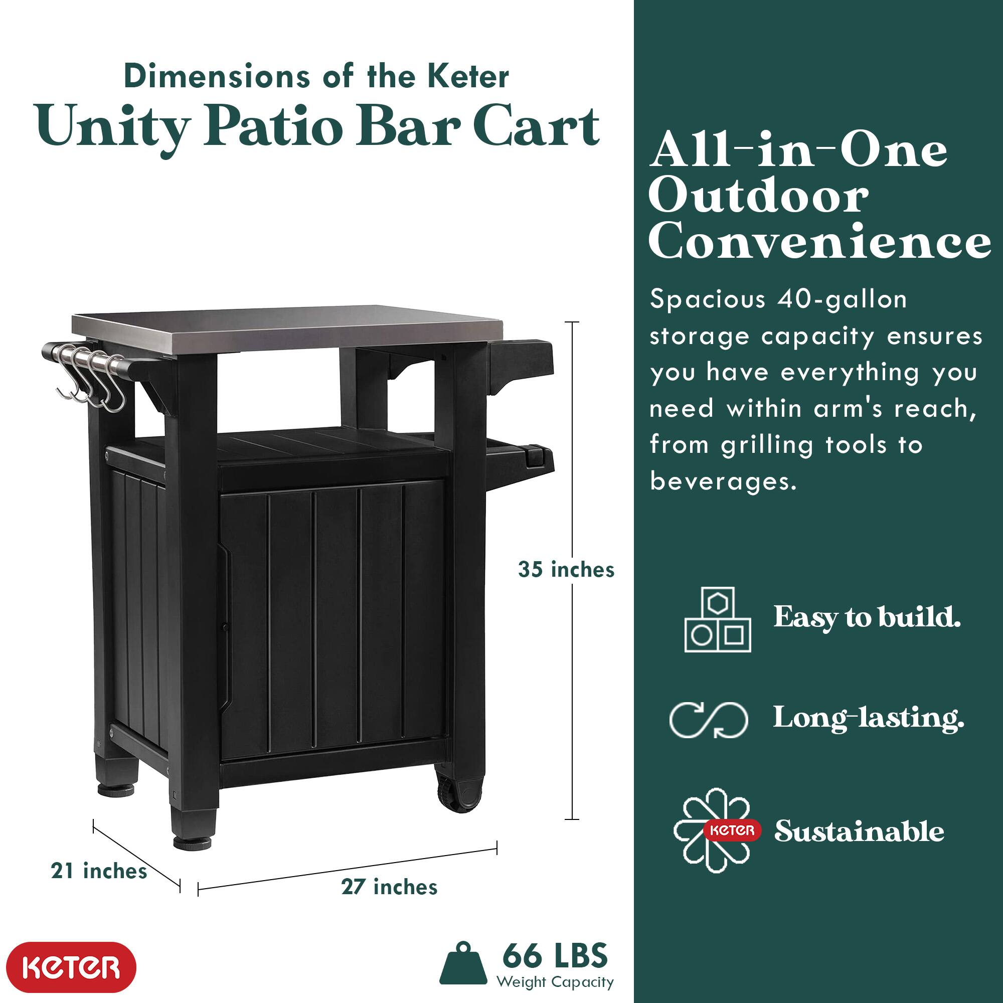 Dimensions of the Keter Unity Patio Bar Cart

All-in-One Outdoor Convenience

Spacious 40-gallon storage capacity ensures you have everything you need within arm's reach, from grilling tools to beverages.

Easy to build.

Long-lasting.

Sustainable

KETER

66 LBS Weight Capacity