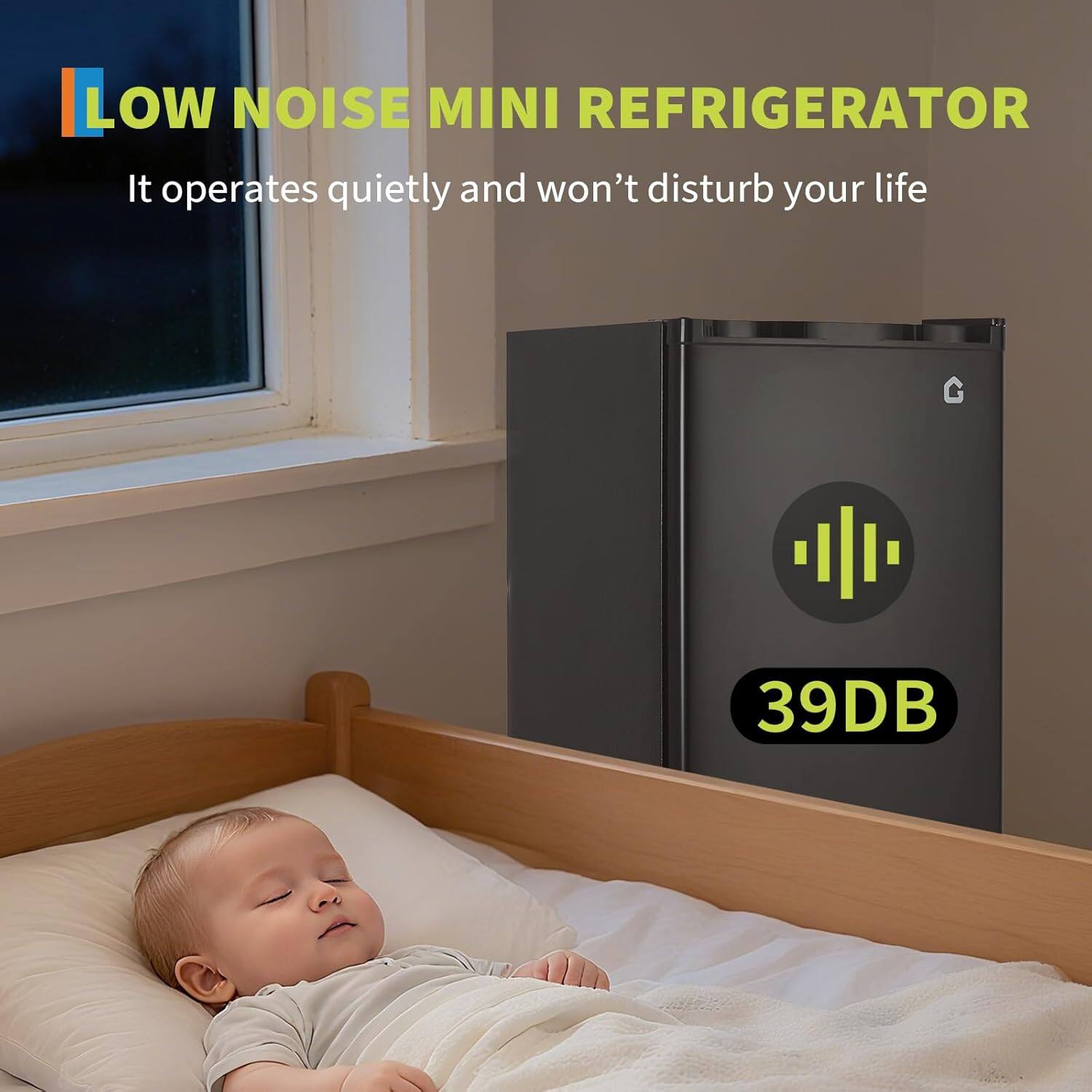 LOW NOISE MINI REFRIGERATOR  
It operates quietly and won't disturb your life  
39DB