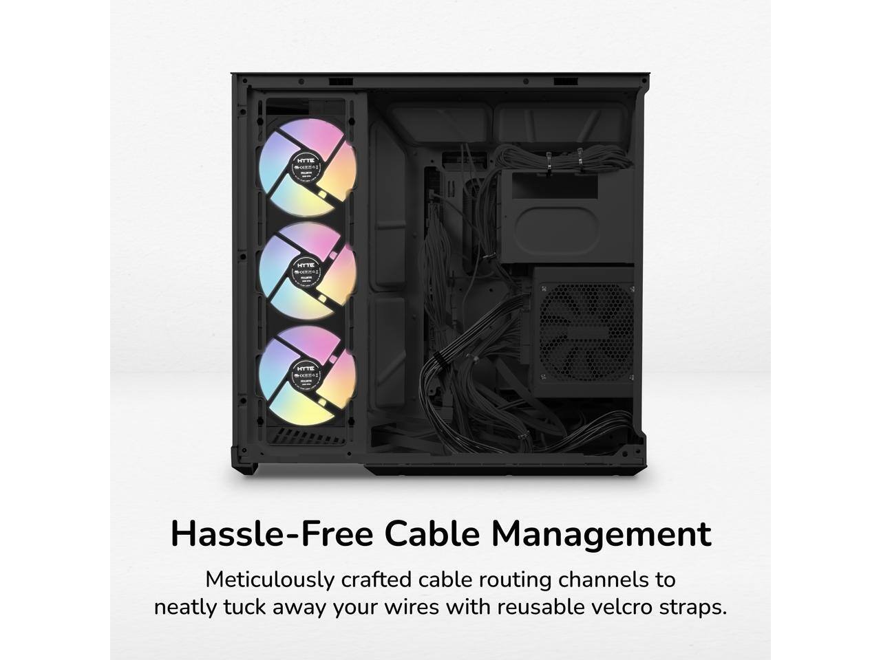 Hassle-Free Cable Management  
Meticulously crafted cable routing channels to neatly tuck away your wires with reusable velcro straps.
