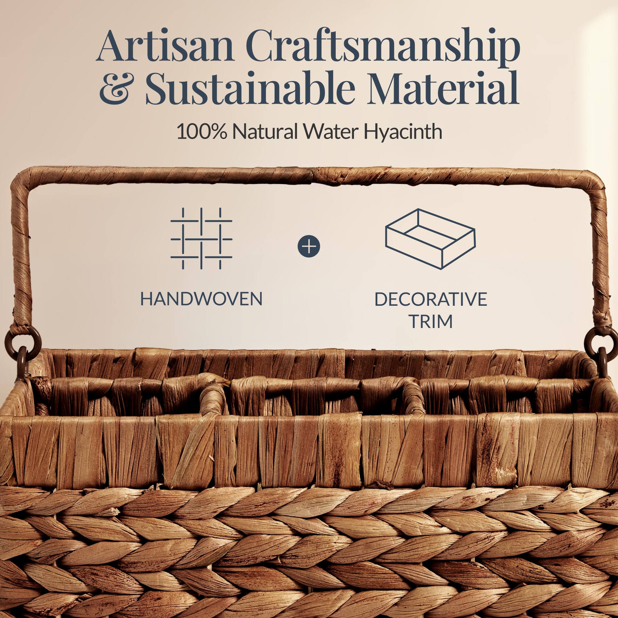 Artisan Craftsmanship & Sustainable Material  
100% Natural Water Hyacinth  
HANDWOVEN + DECORATIVE TRIM