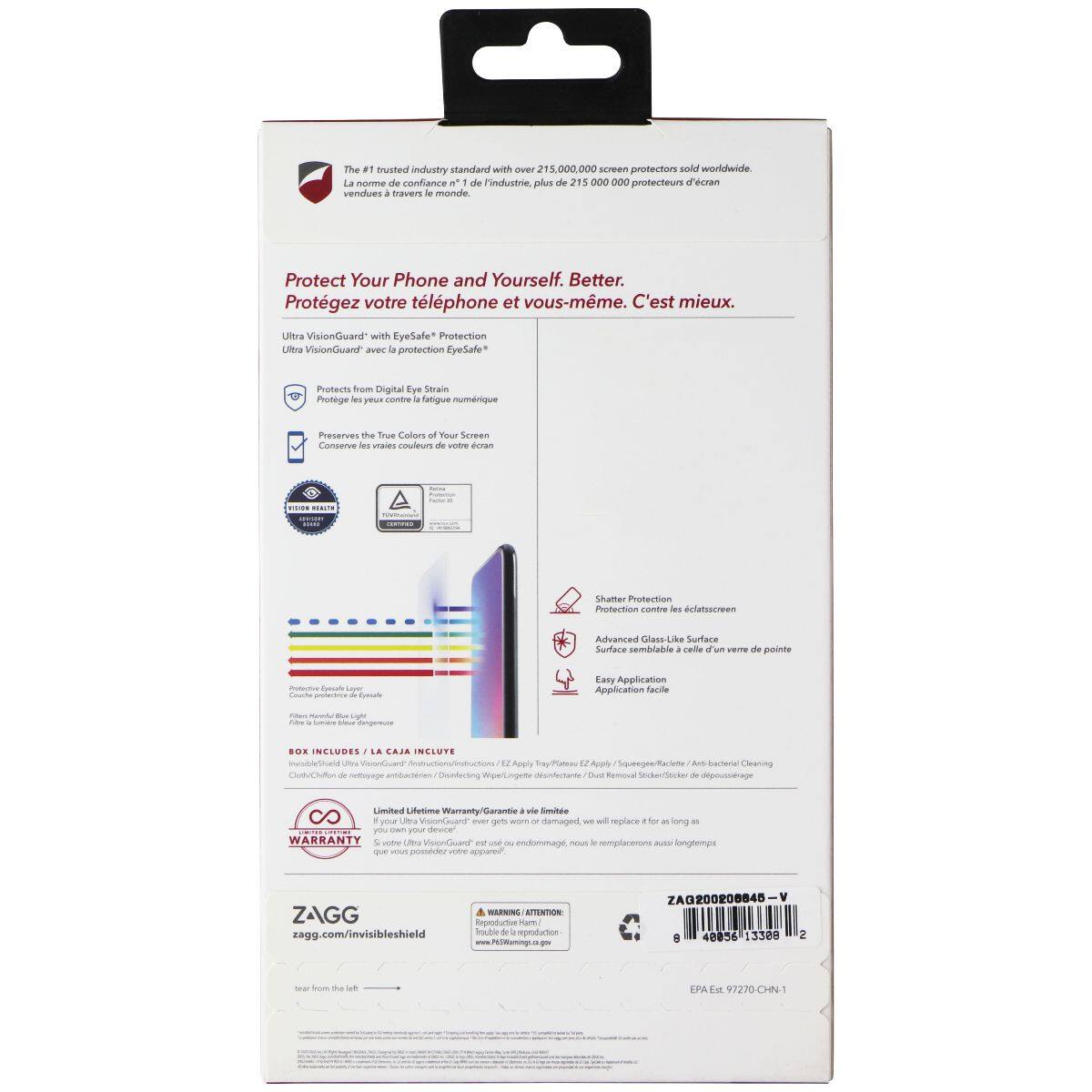 The #1 trusted industry standard with over 215,000,000 screen protectors sold worldwide. La norme de confiance n°1 de l'industrie, plus de 215 000 000 protecteurs d'écran vendus à travers le monde.

Protect Your Phone and Yourself. Better. Protégez votre téléphone et vous-même. C'est mieux.

Ultra VisionGuard® with EyeSafe™ Protection
Ultra VisionGuard® avec la protection EyeSafe™

Protects from Digital Eye Strain
Protège les yeux contre la fatigue numérique

Preserves the True Colors of Your Screen
Conserve les vraies couleurs de votre écran

Shatter Protection
Protection contre les éclats d'écran

Advanced Glass-Like Surface
Surface semblable à celle du verre de pointe

Easy Application
Application facile

BOX INCLUDES / LA CAUSE INCLUT
- 1x Ultra VisionGuard®
- 1x Application Tool / Outil d'application
- 1x Cleaning Cloth / Chiffon de nettoyage antibactérien
- 1x Dust Removal Sticker / Autocollant de retrait