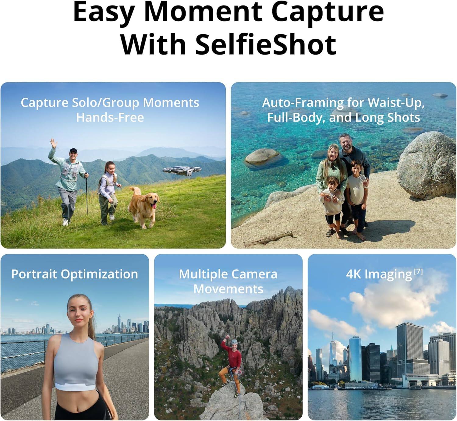 Easy Moment Capture With SelfieShot

- Capture Solo/Group Moments Hands-Free
- Auto-Framing for Waist-Up, Full-Body, and Long Shots
- Portrait Optimization
- Multiple Camera Movements
- 4K Imaging [7]