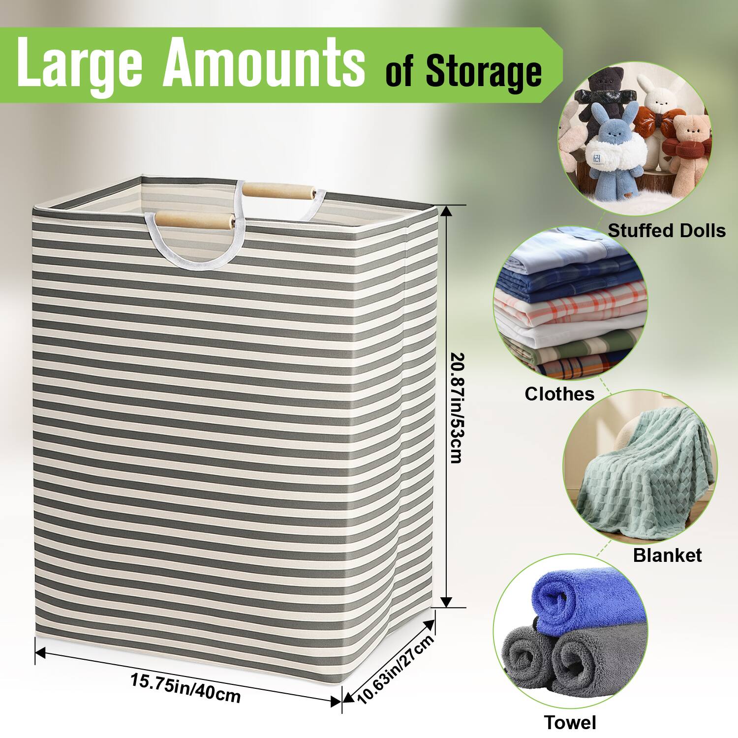 Large Amounts of Storage  
Stuffed Dolls 20.87in/53cm  
Clothes 15.75in/40cm  
Blanket 10.63in/27cm  
Towel