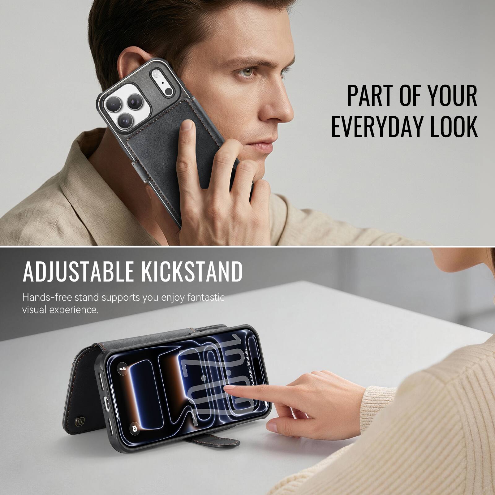 PART OF YOUR EVERYDAY LOOK

ADJUSTABLE KICKSTAND
Hands-free stand supports you enjoy fantastic visual experience.