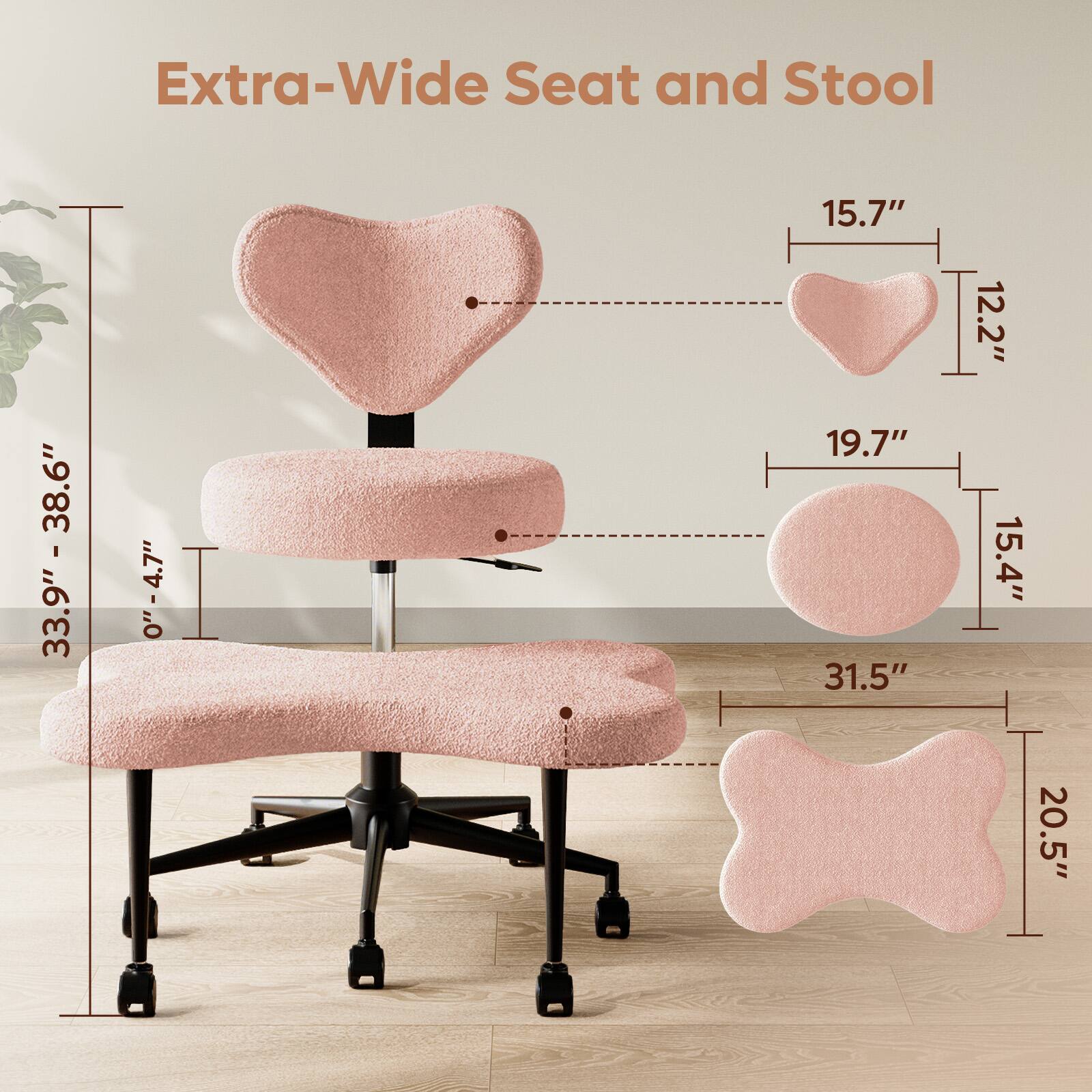 Extra-Wide Seat and Stool

33.9" - 38.6"
0" - 4.7"
15.7"
19.7"
31.5"
12.2"
15.4"
20.5"