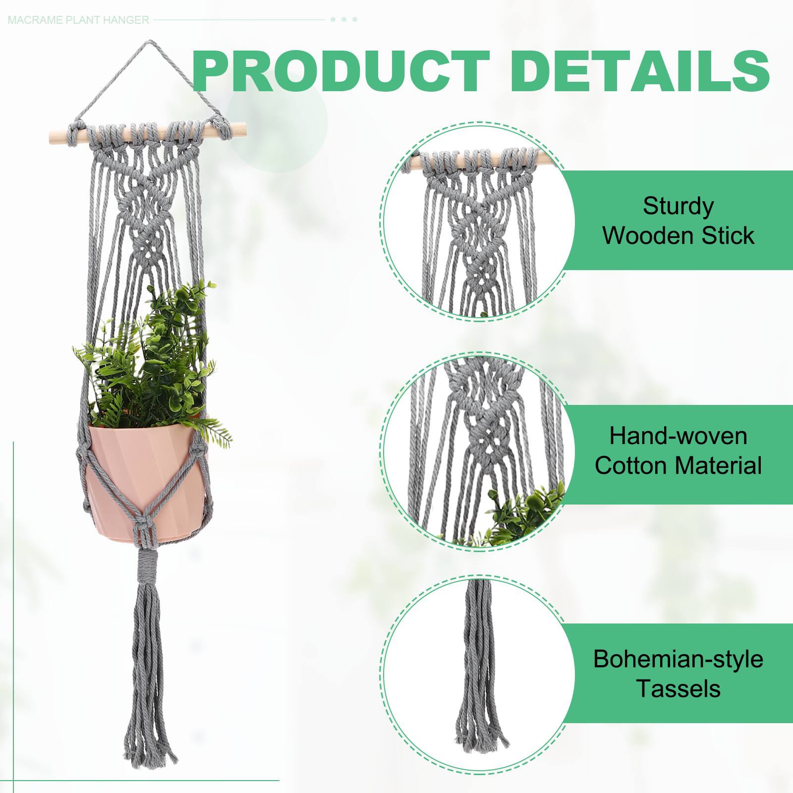 MACRAME PLANT HANGER

PRODUCT DETAILS

- Sturdy Wooden Stick
- Hand-woven Cotton Material
- Bohemian-style Tassels