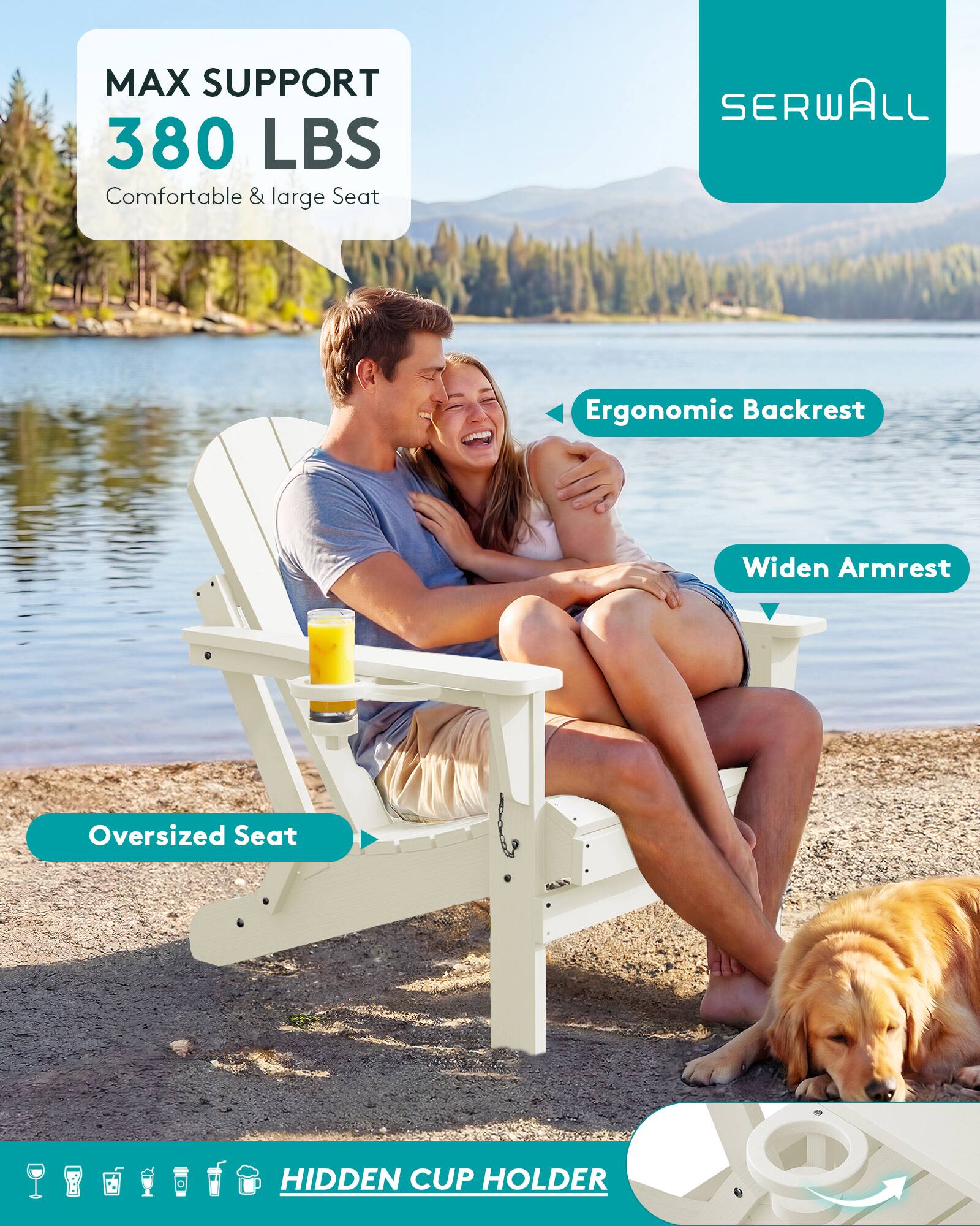 MAX SUPPORT 380 LBS  
Comfortable & large Seat

SERWALL

Ergonomic Backrest

Widen Armrest

Oversized Seat

HIDDEN CUP HOLDER