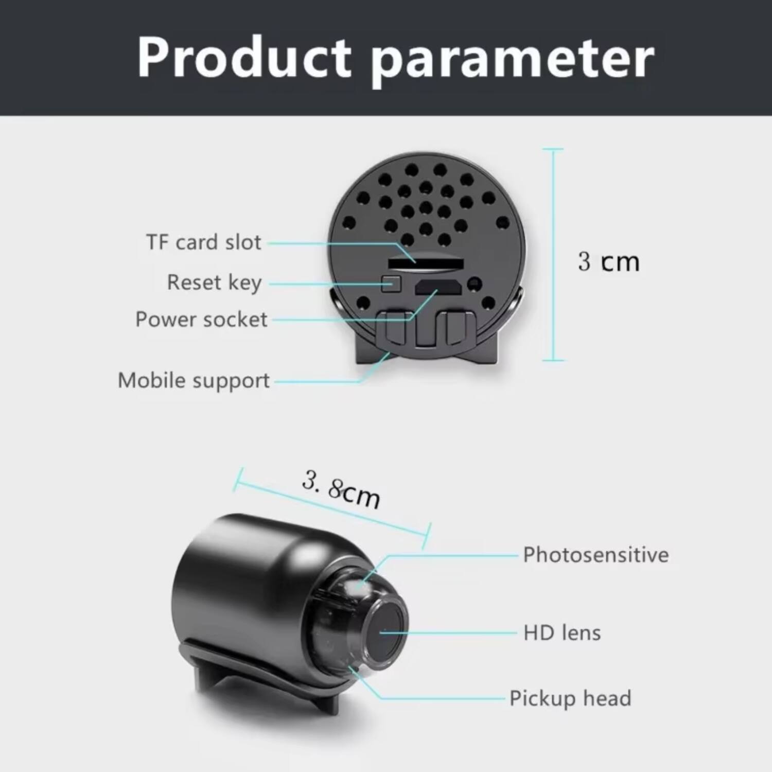 Product parameter

- TF card slot
- Reset key
- Power socket
- Mobile support
- 3 cm
- 3.8 cm
- Photosensitive
- HD lens
- Pickup head