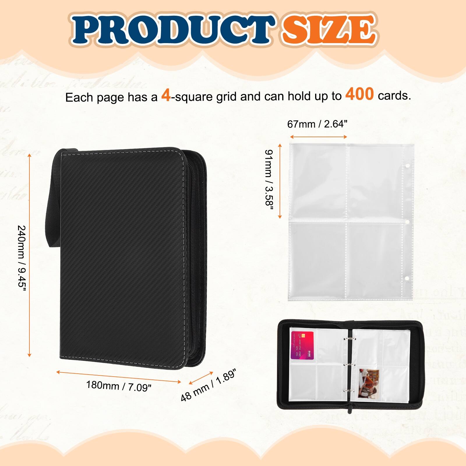 PRODUCT SIZE

Each page has a 4-square grid and can hold up to 400 cards.

67mm / 2.64"  
91mm / 3.58"  
240mm / 9.45"  
180mm / 7.09"  
48mm / 1.89"
