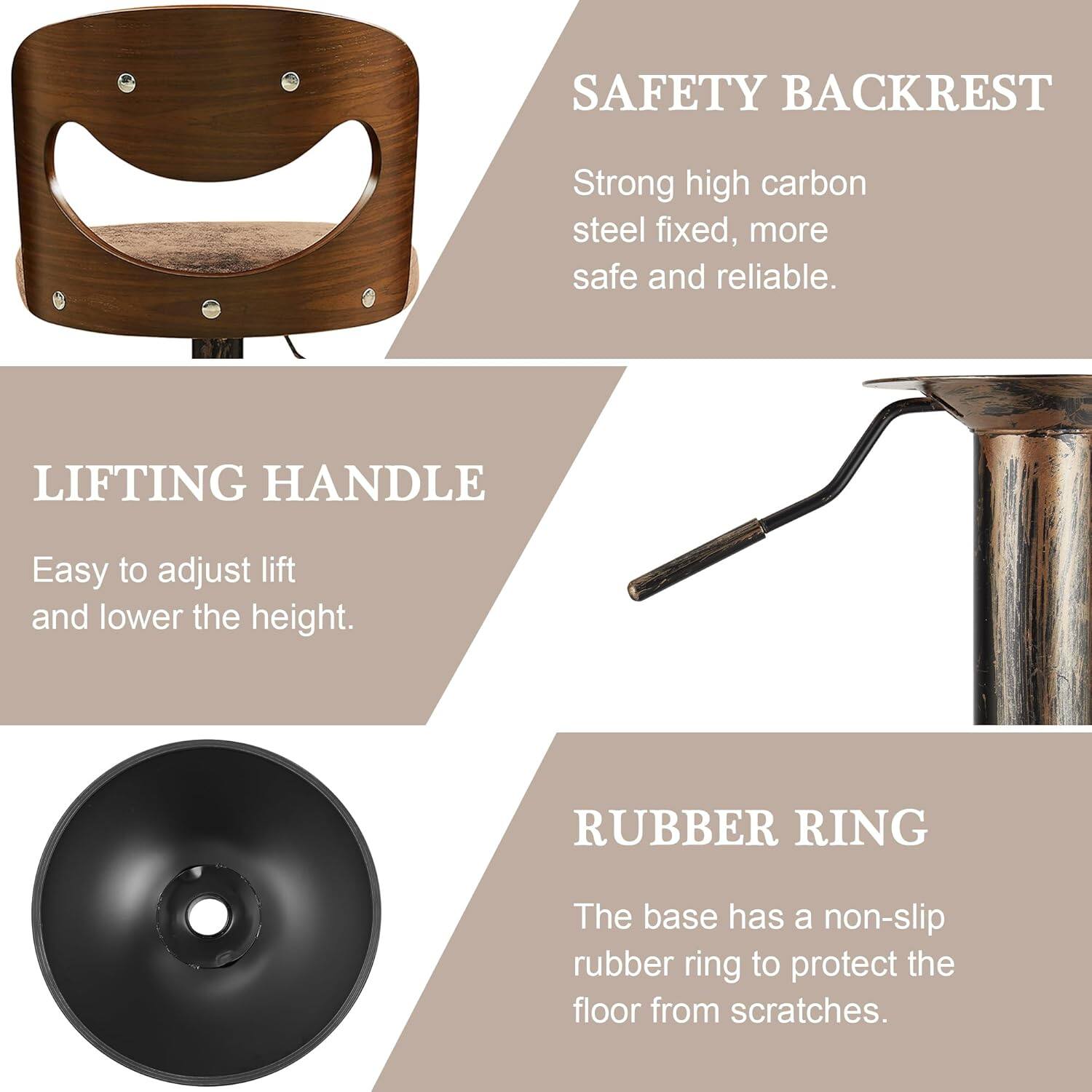 **SAFETY BACKREST**  
Strong high carbon steel fixed, more safe and reliable.

**LIFTING HANDLE**  
Easy to adjust lift and lower the height.

**RUBBER RING**  
The base has a non-slip rubber ring to protect the floor from scratches.