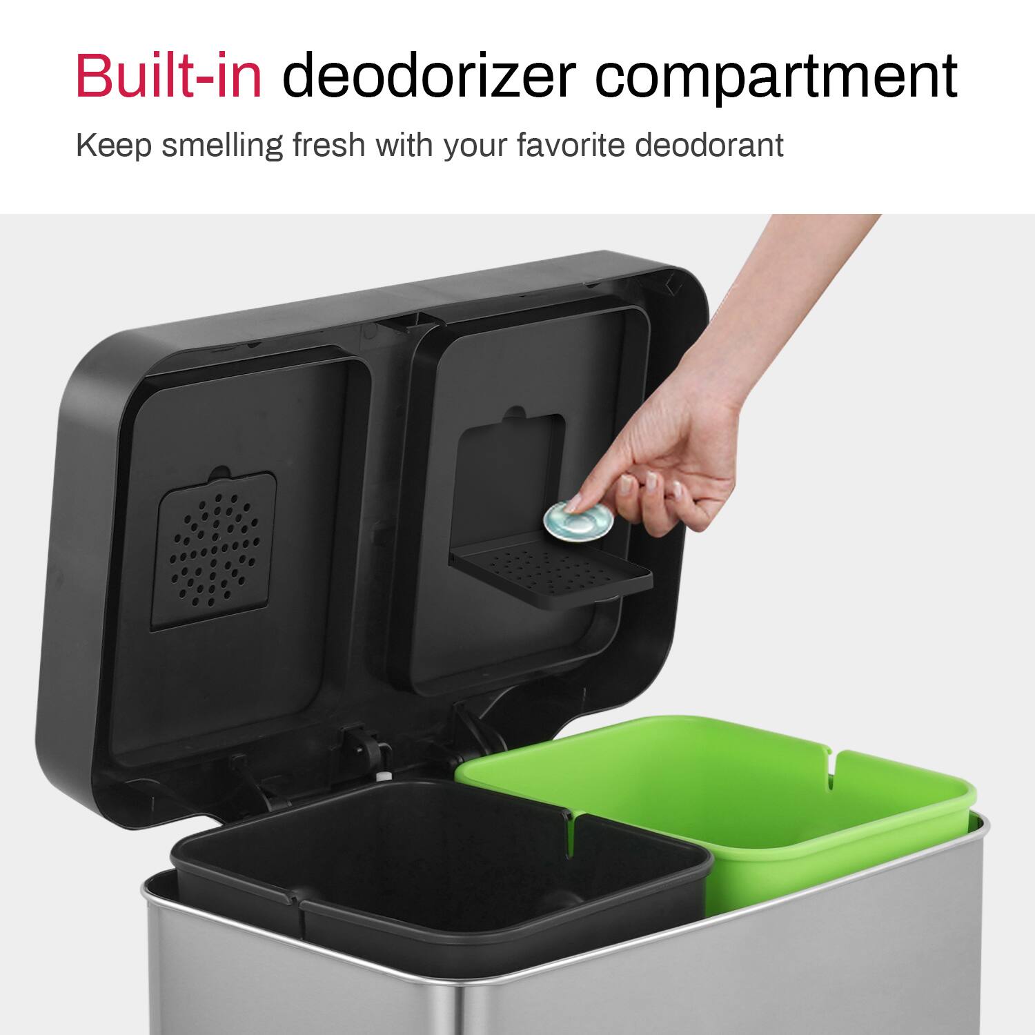 Built-in deodorizer compartment  
Keep smelling fresh with your favorite deodorant