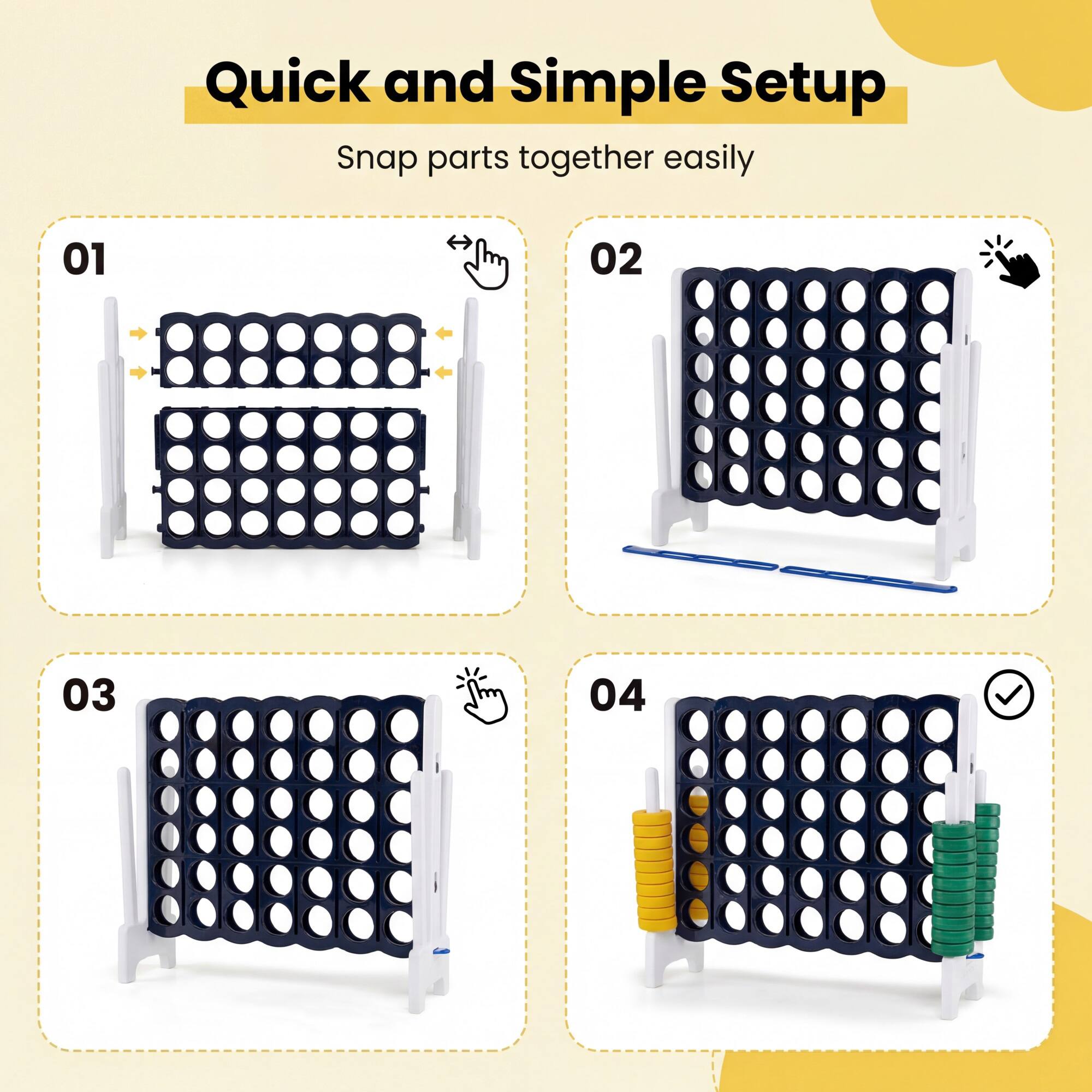 Quick and Simple Setup  
Snap parts together easily  

01  
02  
03  
04