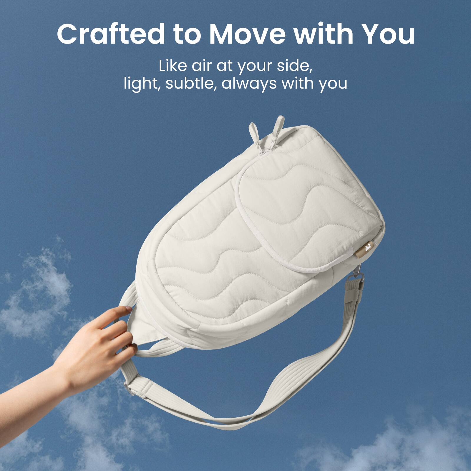 Crafted to Move with You  
Like air at your side, light, subtle, always with you