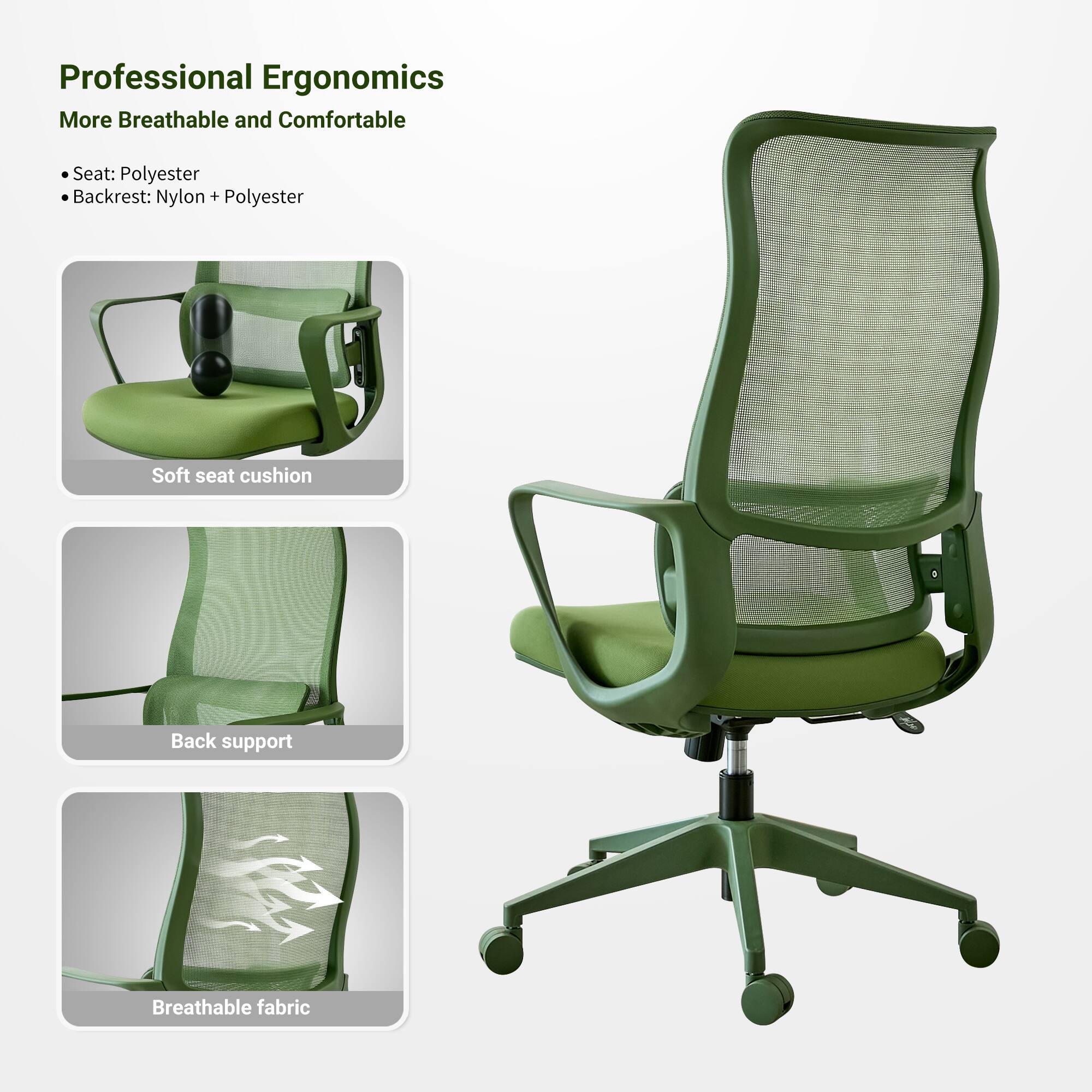 Professional Ergonomics  
More Breathable and Comfortable  

- Seat: Polyester  
- Backrest: Nylon + Polyester  

Soft seat cushion  
Back support  
Breathable fabric