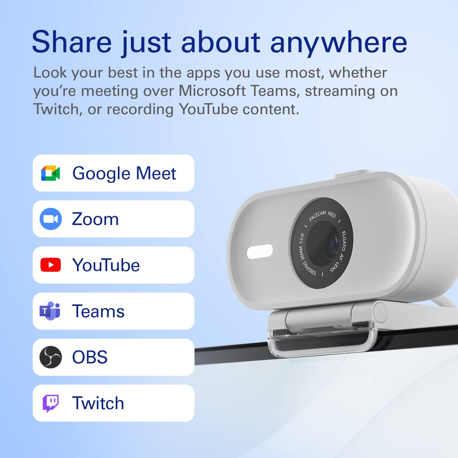Share just about anywhere: Look your best in the apps you use most, whether you're meeting over Microsoft Teams, streaming on Twitch, or recording YouTube content. Google Meet, Zoom, YouTube, FACECAM NEO 120 ELGATO I5MM AF O9090L LENS T, Teams, OBS, Twitch.