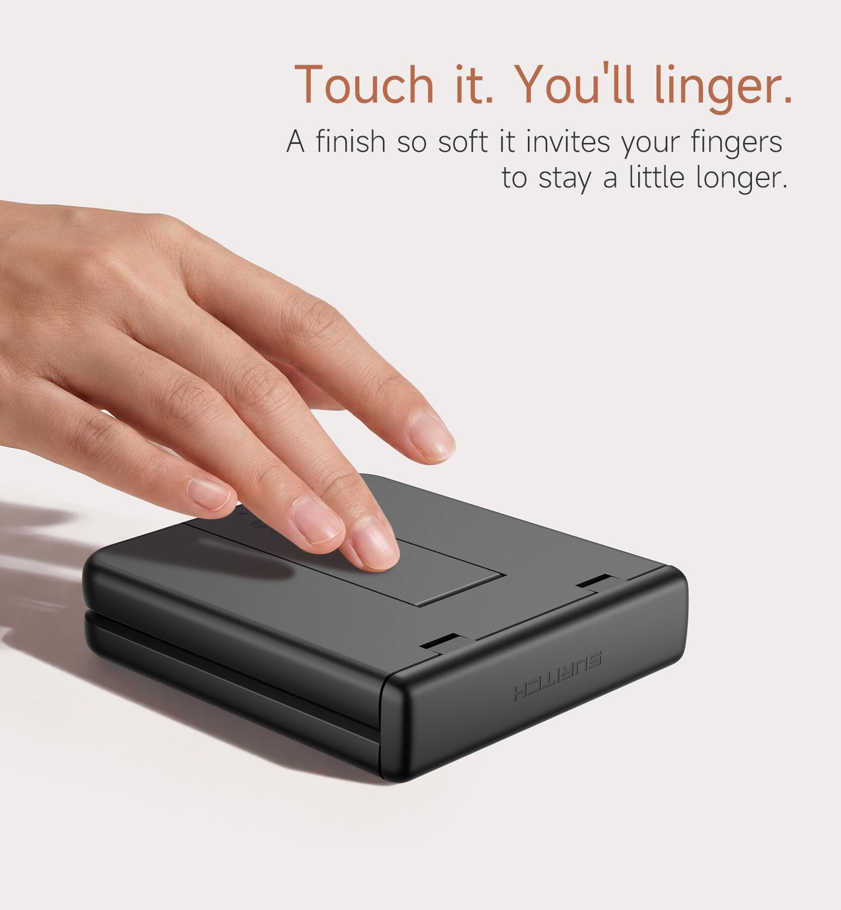 Touch it. You'll linger.  
A finish so soft it invites your fingers to stay a little longer.  
HELINNS