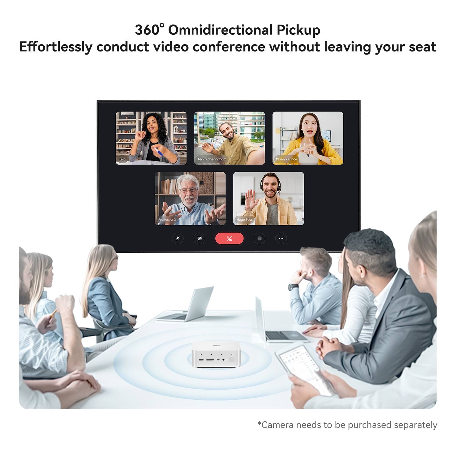 360° Omnidirectional Pickup  
Effortlessly conduct video conference without leaving your seat  

Teddy Sheringham  
DarnaPince MAT . m s F - x ...  

*Camera needs to be purchased separately