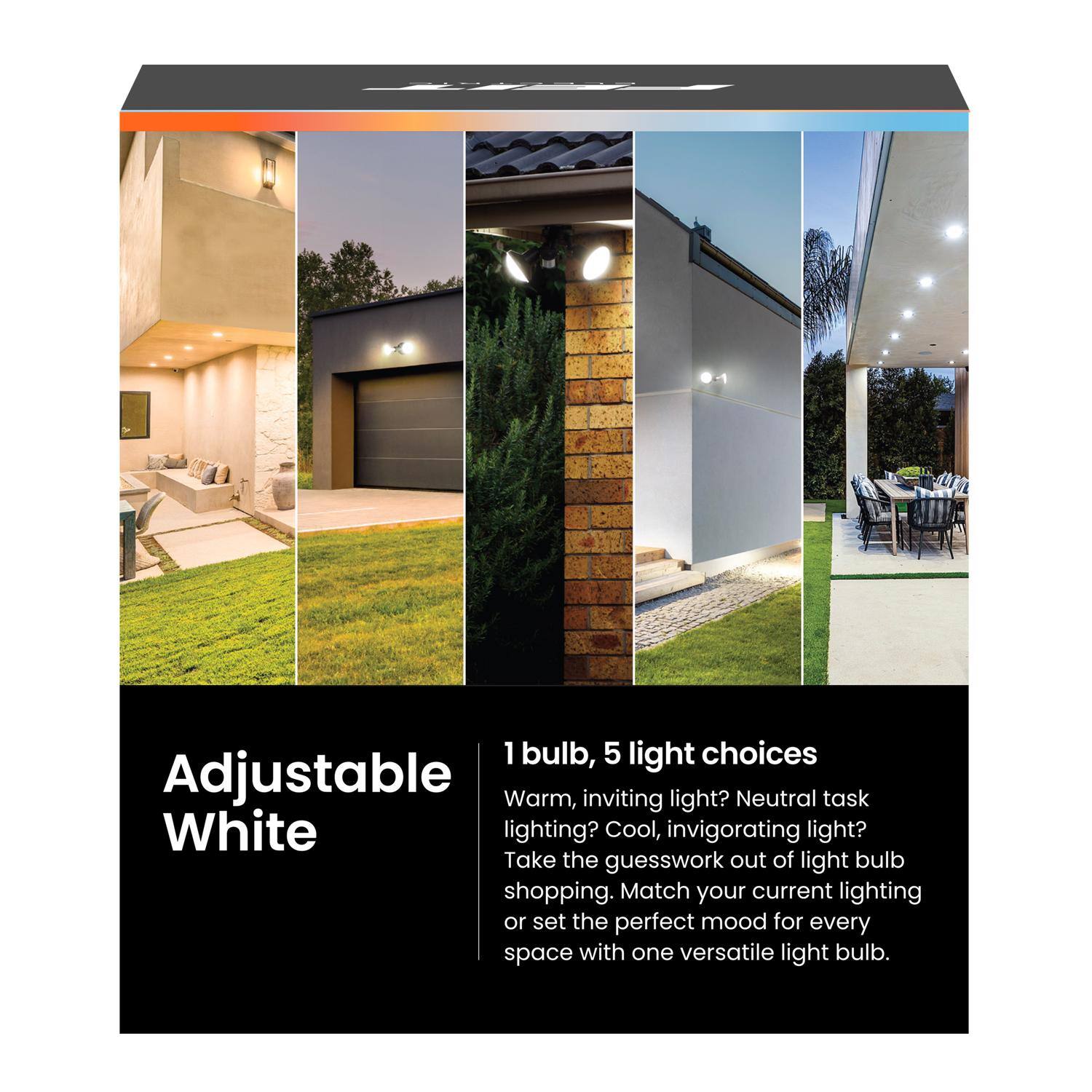1 bulb, 5 light choices

Adjustable Warm, inviting light? Neutral task lighting? Cool, invigorating light? Take the guesswork out of light bulb shopping. Match your current lighting or set the perfect mood for every space with one versatile light bulb.