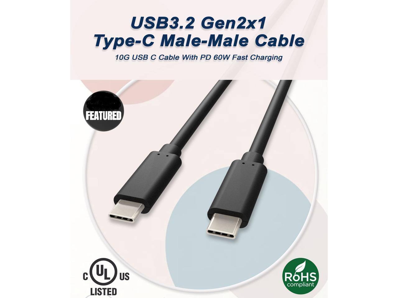 USB3.2 Gen2x1 Type-C Male-Male Cable  
10G USB C Cable With PD 60W Fast Charging  

FEATURED  
UL US LISTED  
RoHS compliant