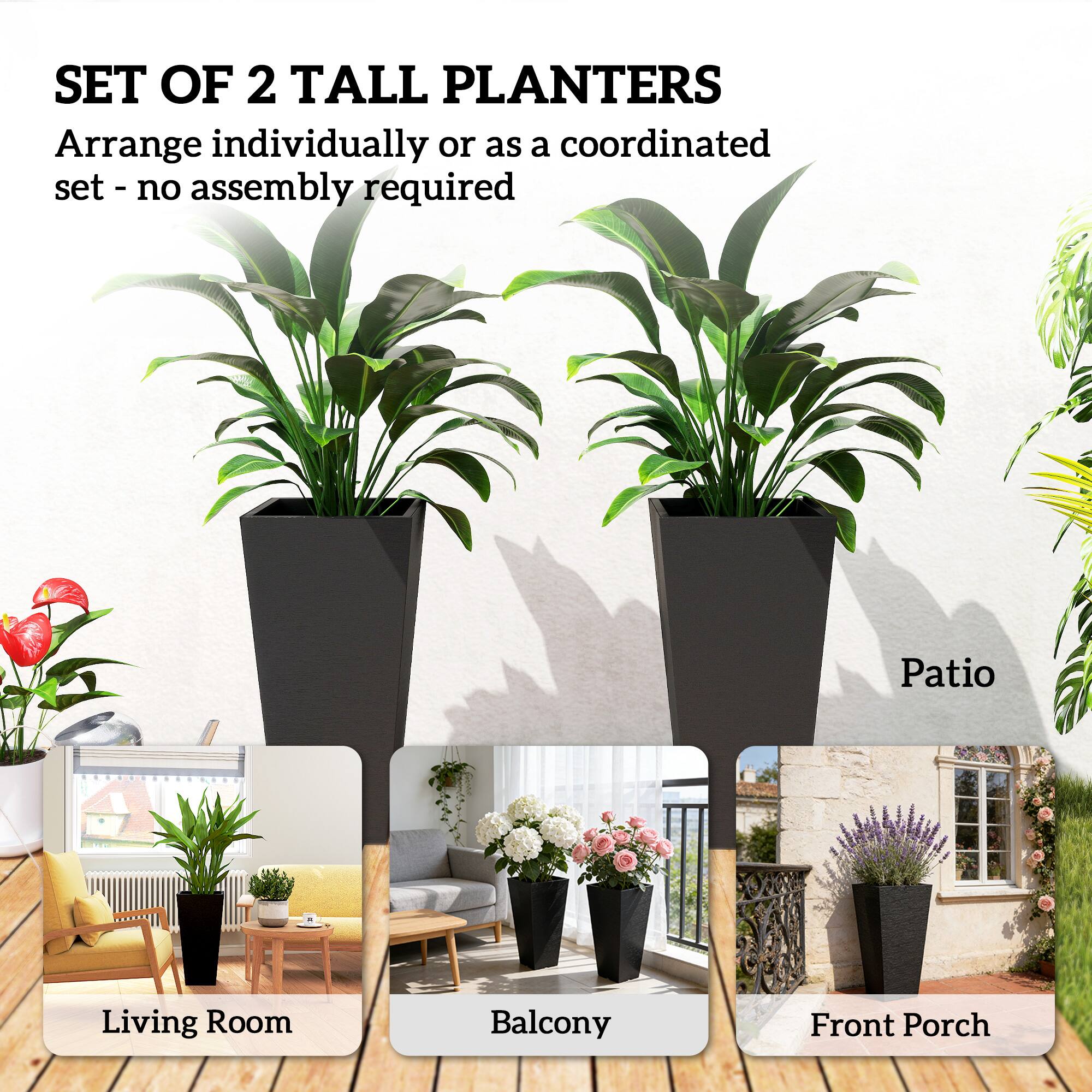 SET OF 2 TALL PLANTERS  
Arrange individually or as a coordinated set - no assembly required  

Patio  
Living Room  
Balcony  
Front Porch