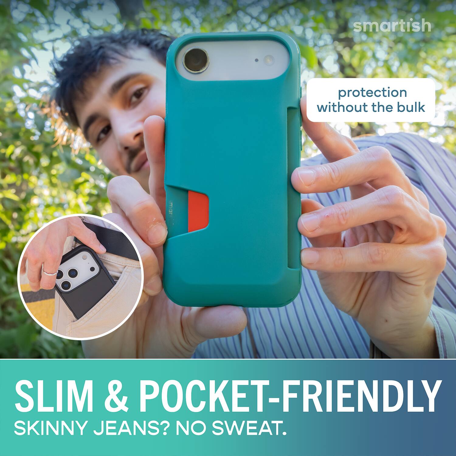 smartish protection without the bulk mar SLIM & POCKET-FRIENDLY SKINNY JEANS? NO SWEAT.