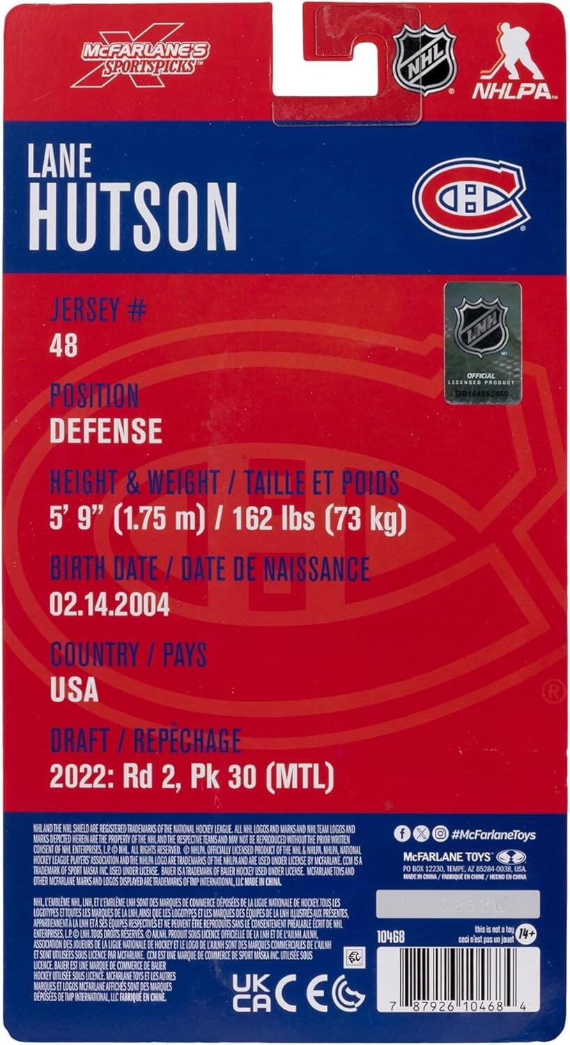 MCFARLANE'S SPORTSPICKS  
NHL NHLPA  
LANE HUTSON  
JERSEY # 48  
OFFICIAL LICENSED PRODUCT  
POSITION DEFENSE  
HEIGHT & WEIGHT / TAILLE ET POIDS  
5' 9" (1.75 m) / 162 lbs (73 kg)  
BIRTH DATE / DATE DE NAISSANCE  
02.14.2004  
COUNTRY / PAYS  
USA  
DRAFT / REPÊCHAGE  
2022: Rd 2, Pk 30 (MTL)  

SHIELD REGISTERED TRADEMARKS  
NATIONAL HOCKEY LEAGUE. LOGOS MARKS LOGOSA MARKS DEPICIED HEREIN PROPERTY RESPECTIVE TEAMSAN REPRODUCED PRIOR WRITTEN CONSENT ENTERPRISES, RIGHIS RESERVED.  
NHLPA OFFICIALLY LICENSED PRODUCT OF THE NHLPA NATIONAL HOCKEY LEAGUE PLAYERS ASSOCIATION TRADEMARKS UNDER LICENSE  
MCFARLANE TRADEMARK SPORT MASKA UNDER LICENSE  
BAUER TRADEMARK BAUER HOCKEY UNDER LICENSE  
MCF