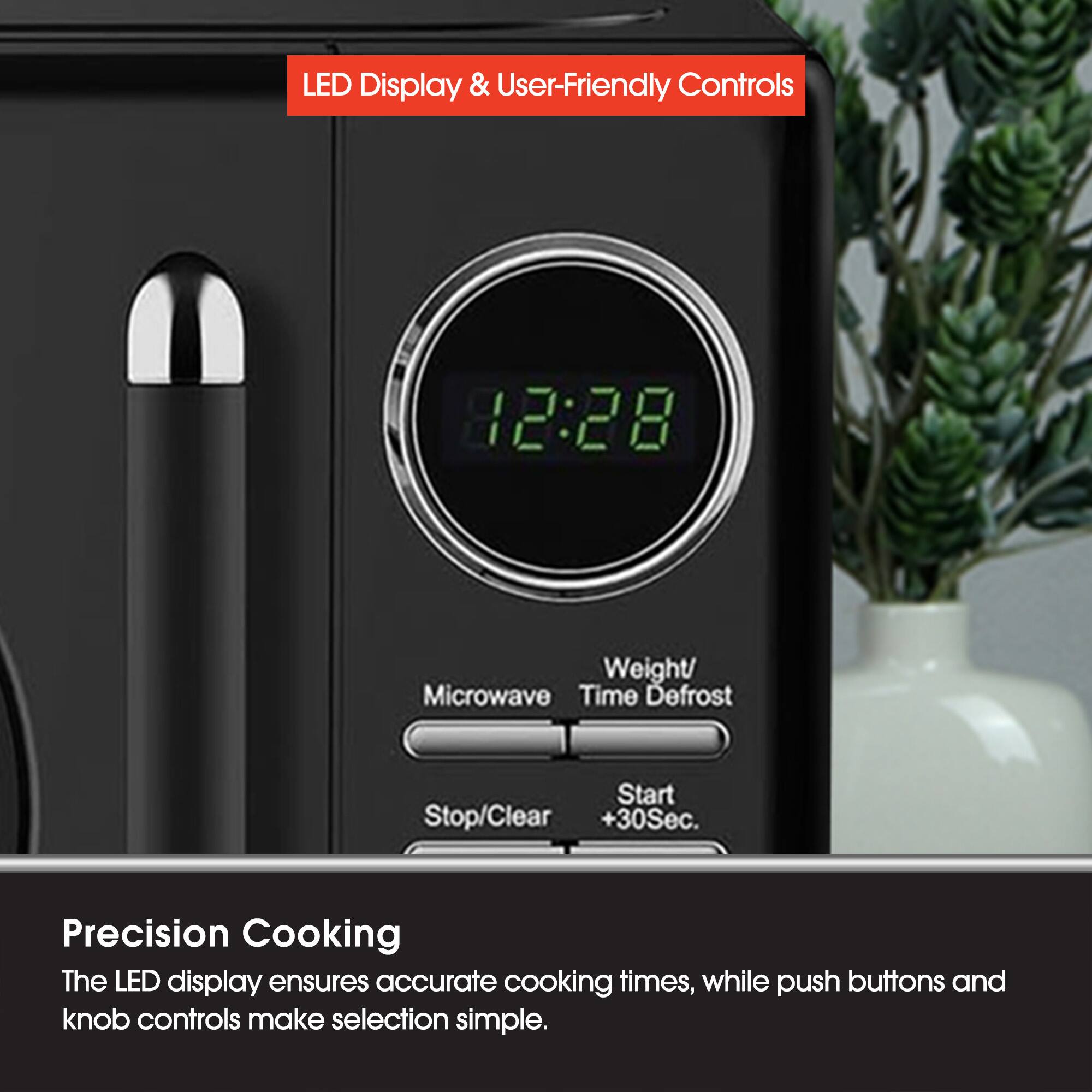 LED Display & User-Friendly Controls

12:28

Weight/Time Defrost

Microwave

Start +30Sec.

Stop/Clear

Precision Cooking

The LED display ensures accurate cooking times, while push buttons and knob controls make selection simple.