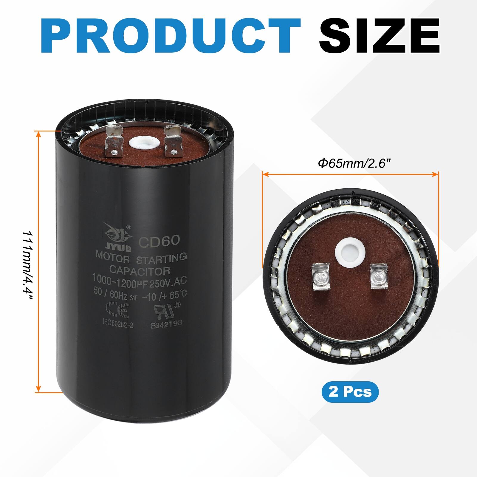 PRODUCT SIZE  
65mm/2.6"  
111mm/4.4"  

JYUD CD60 MOTOR STARTING CAPACITOR  
1000-1200µF 50-60Hz 250V.AC  
-10/+65°C  

SIE CE IEC60252-2 E3421 98  

2 Pcs