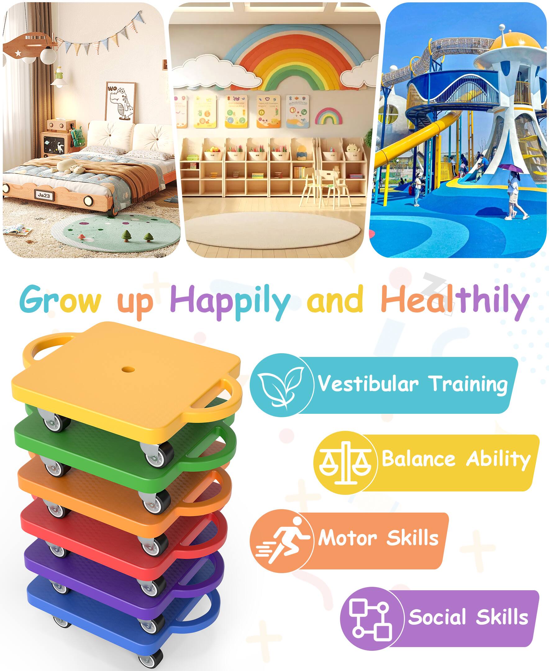 Grow up Happily and Healthily

- Vestibular Training
- Balance Ability
- Motor Skills
- Social Skills