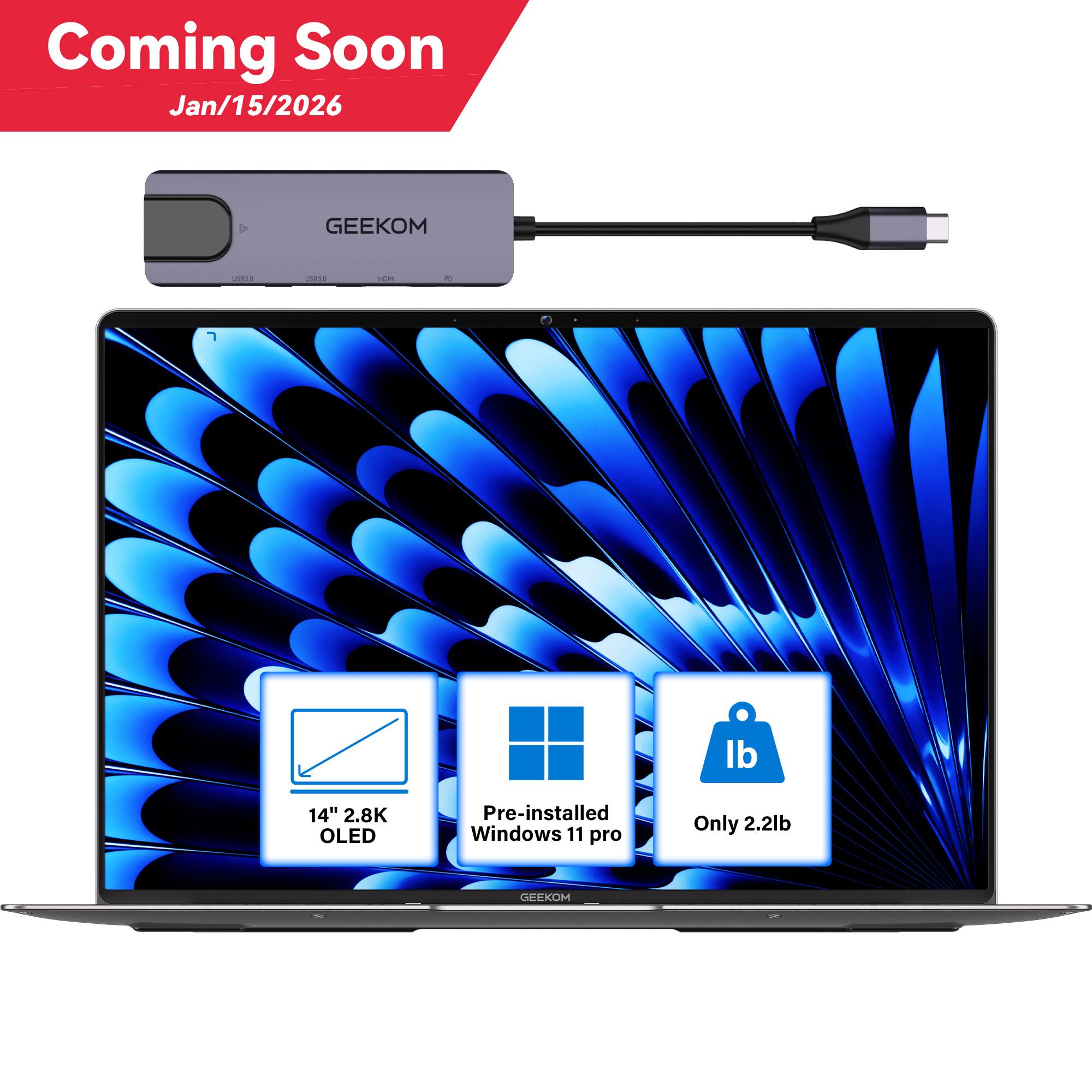 Coming Soon  
Jan/15/2026  

GEEKOM  
14" 2.8K OLED  
Pre-installed Windows 11 pro  
Only 2.2lb