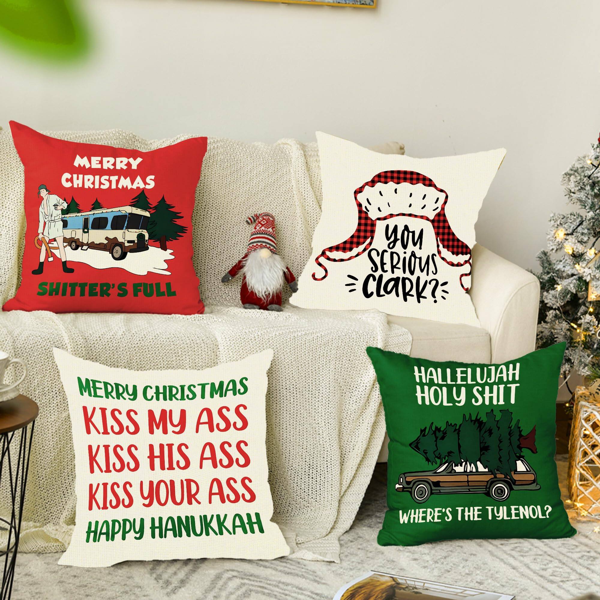 1. **Merry Christmas Shitter's Full**
   - "Merry Christmas"
   - "Shitter's Full"

2. **You Serious Clark?**
   - "You Serious Clark?"

3. **Merry Christmas Kiss My Ass Kiss His Ass Kiss Your Ass Happy Hanukkah**
   - "Merry Christmas"
   - "Kiss My Ass"
   - "Kiss His Ass"
   - "Kiss Your Ass"
   - "Happy Hanukkah"

4. **Hallelujah Holy Shit Where's the Tylenol?**
   - "Hallelujah"
   - "Holy Shit"
   - "Where's the Tylenol?"