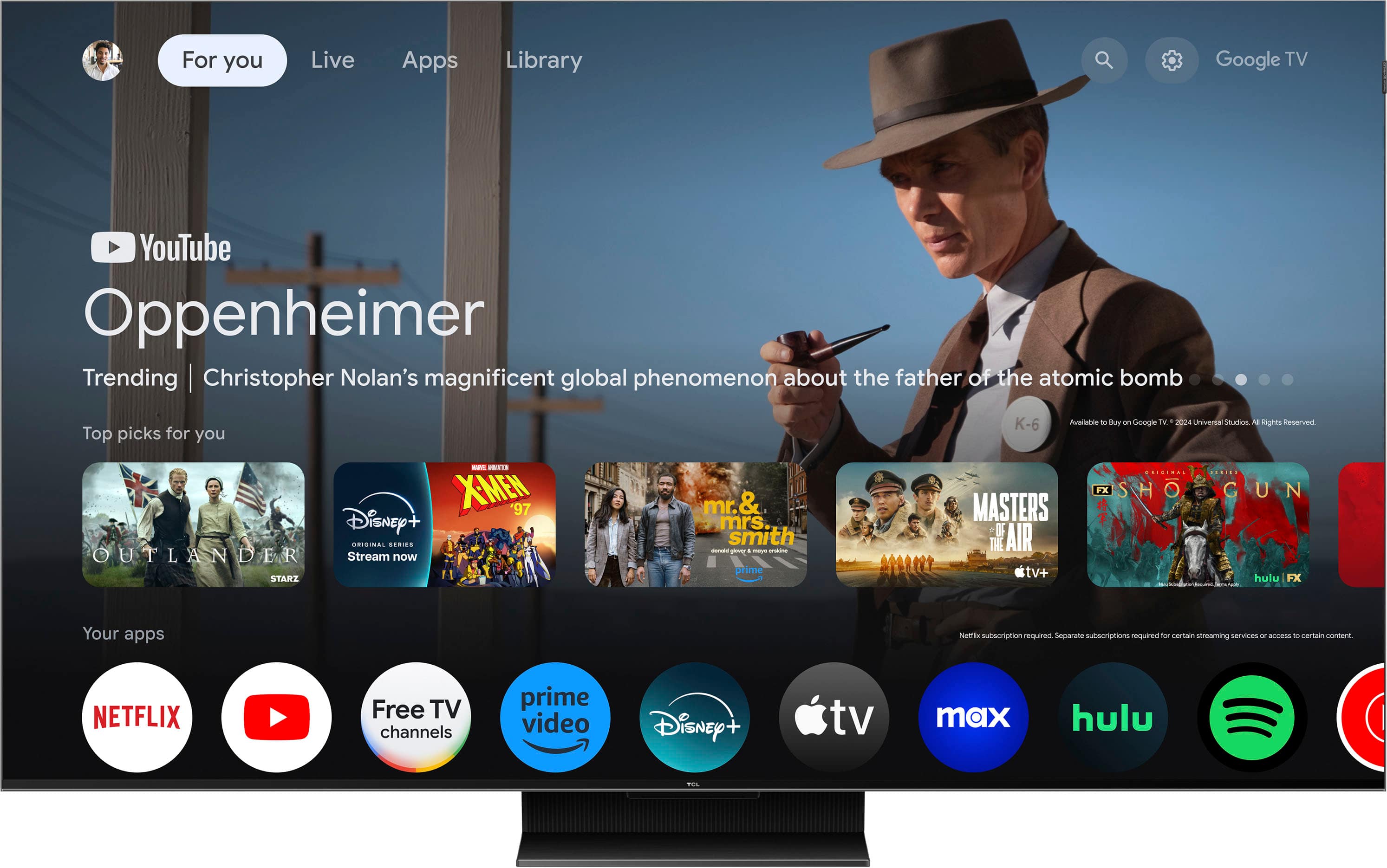 For you Live Apps Library Google TV YouTube Oppenheimer Trending Christopher Nolan's magnificent global phenomenon about the father of the atomic bomb Top picks for you K-6 Available to Buy On Google TV 2024 Universal Studios A Kights Reserved - - XMEH 97 Disney+ ORIGINAL SERIES OUTLANDER Stream now STARZ mr. mrs smith - - - - as pristie MASTERS DF THE AIR tv+ FX ORIGINAL ... O GUN G U N hulu FX - Your apps TuetTia subscription required Seporate subscriptions required for Certain streaming services a aLmS -e certain cortart NETFLIX Free TV channels prime video Disney+ tv max hulu P