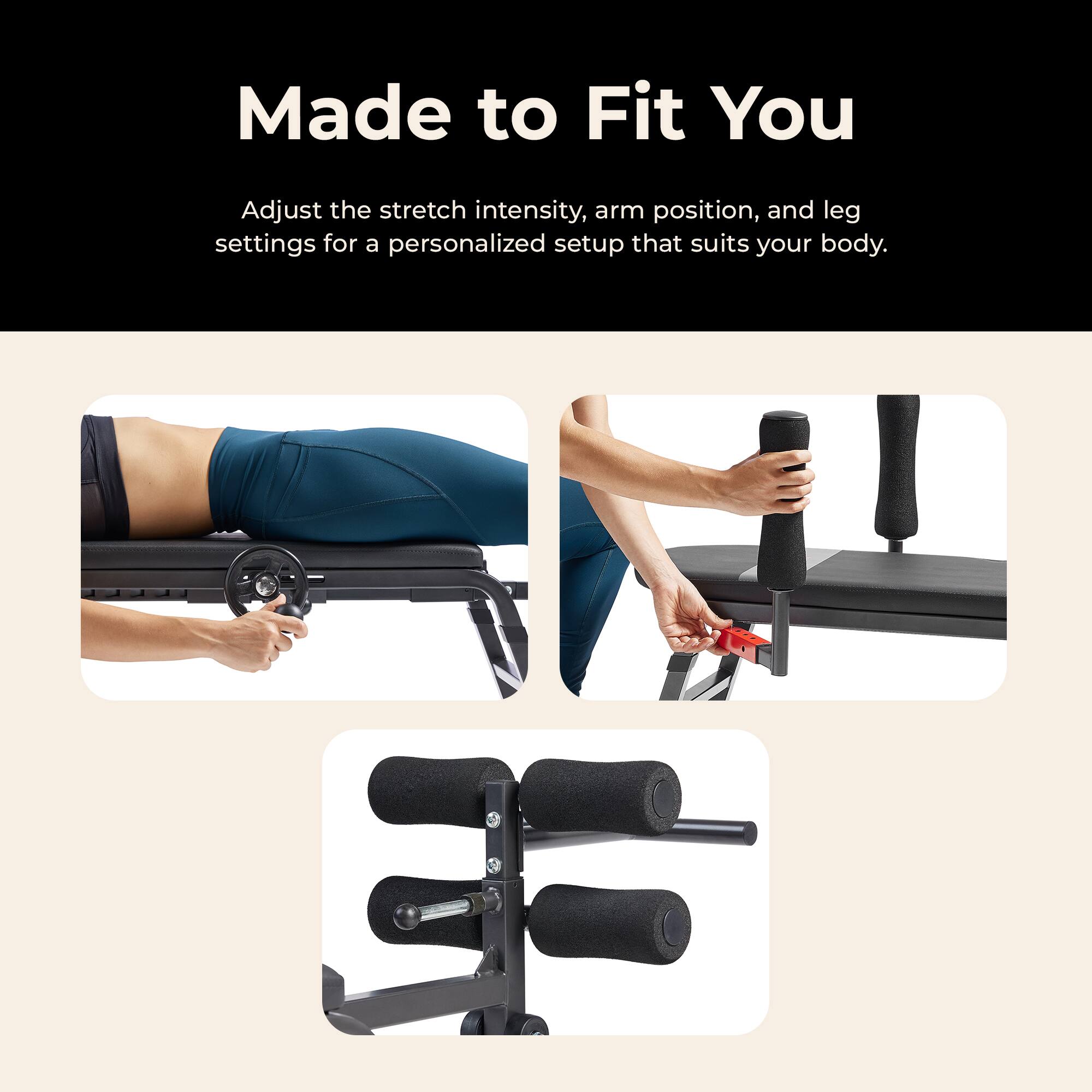 Made to Fit You

Adjust the stretch intensity, arm position, and leg settings for a personalized setup that suits your body.