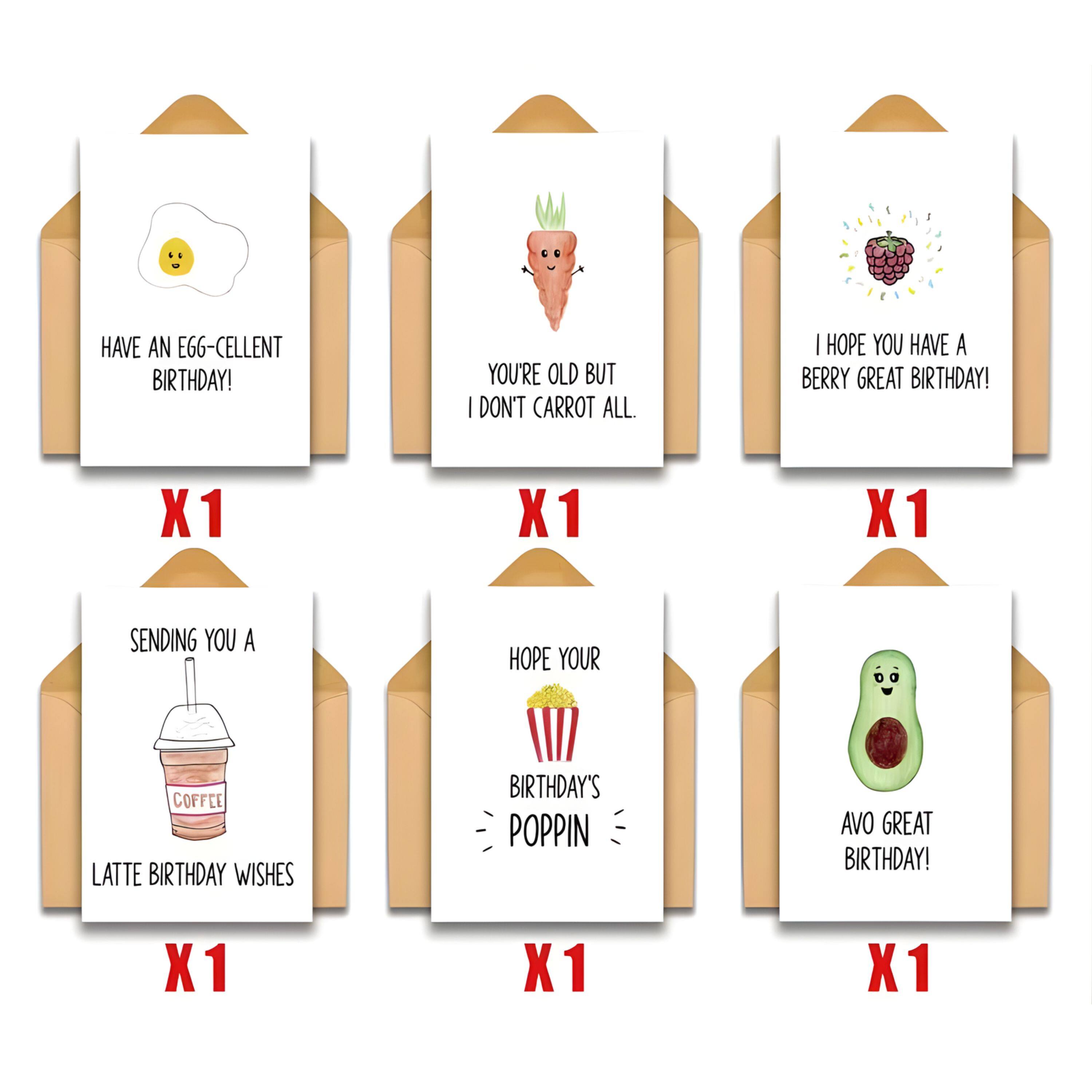 HAVE AN EGG-CELLENT BIRTHDAY!  
YOU'RE OLD BUT I DON'T CARROT ALL.  
I HOPE YOU HAVE A BERRY GREAT BIRTHDAY!  
SENDING YOU A COFFEE LATTE BIRTHDAY WISHES  
HOPE YOUR BIRTHDAY'S POPPIN  
AVO GREAT BIRTHDAY!  

X1 X1 X1 X1 X1 X1