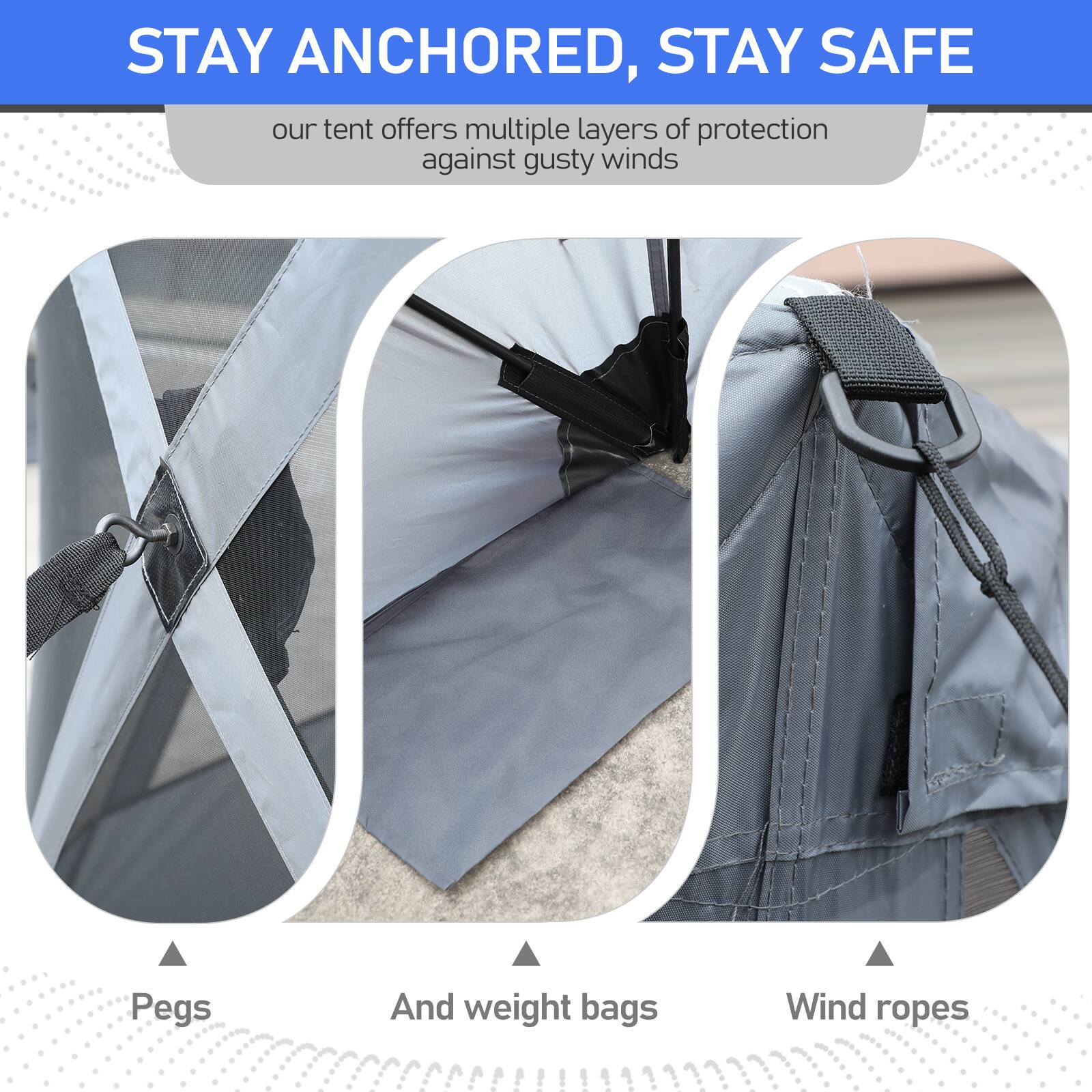STAY ANCHORED, STAY SAFE

our tent offers multiple layers of protection against gusty winds

Pegs  
And weight bags  
Wind ropes