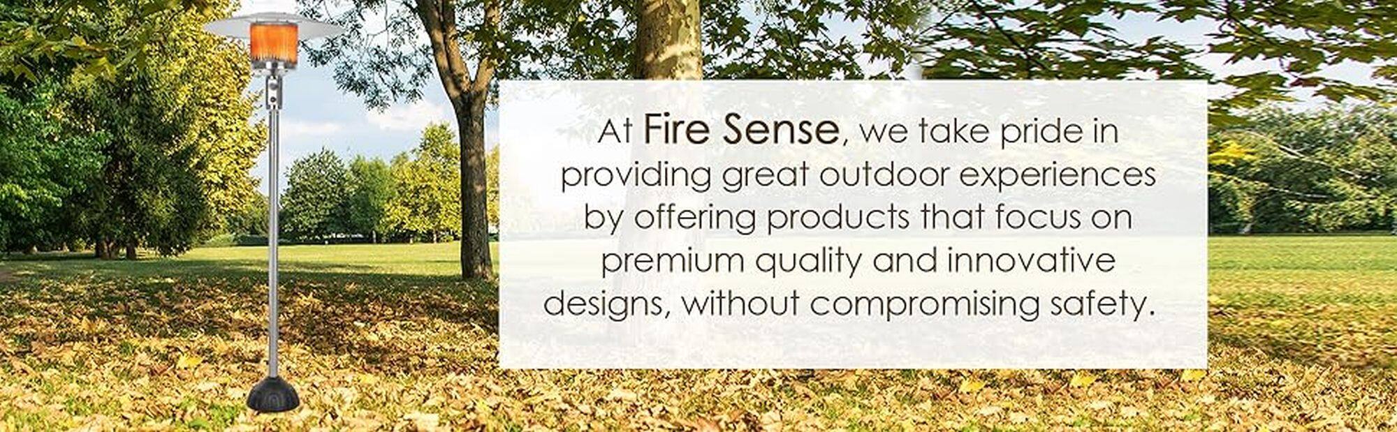 At Fire Sense, we take pride in providing great outdoor experiences by offering products that focus on premium quality and innovative designs, without compromising safety.