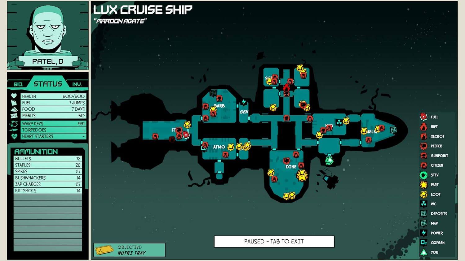 LUX CRUISE SHIP "MARDON AGATE"  
PATEL, D  
STATUS INV.  
HEALTH 600/600  
FUEL 7 JUMPS  
FOOD 7 DAYS  
MERITS 30  
WARP KEYS 991  
TORPEDOES  
HEART STARTERS  

AMMUNITION  
BULLETS 72  
STAPLES 26  
BUSHWHACKERS 27  
ZAP CHARGES 14  
KITTYBOTS 27  

ATMO  
GEN  
DINE  
PEEPER  
GUNPOINT  
CITIZEN  
STEV  
PART  
LOOT  
WC  
DEPOSITS  
MAP  
OBJECTIVE NUTRI TRAY  

PAUSED - TAB TO EXIT  
POWER  
OXYGEN  
YOU