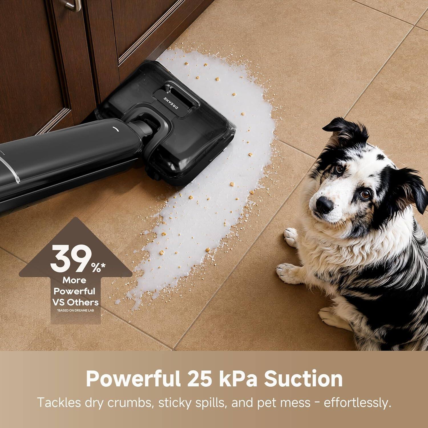 39% More Powerful vs Others  
Powerful 25 kPa Suction  
Tackles dry crumbs, sticky spills, and pet mess - effortlessly.