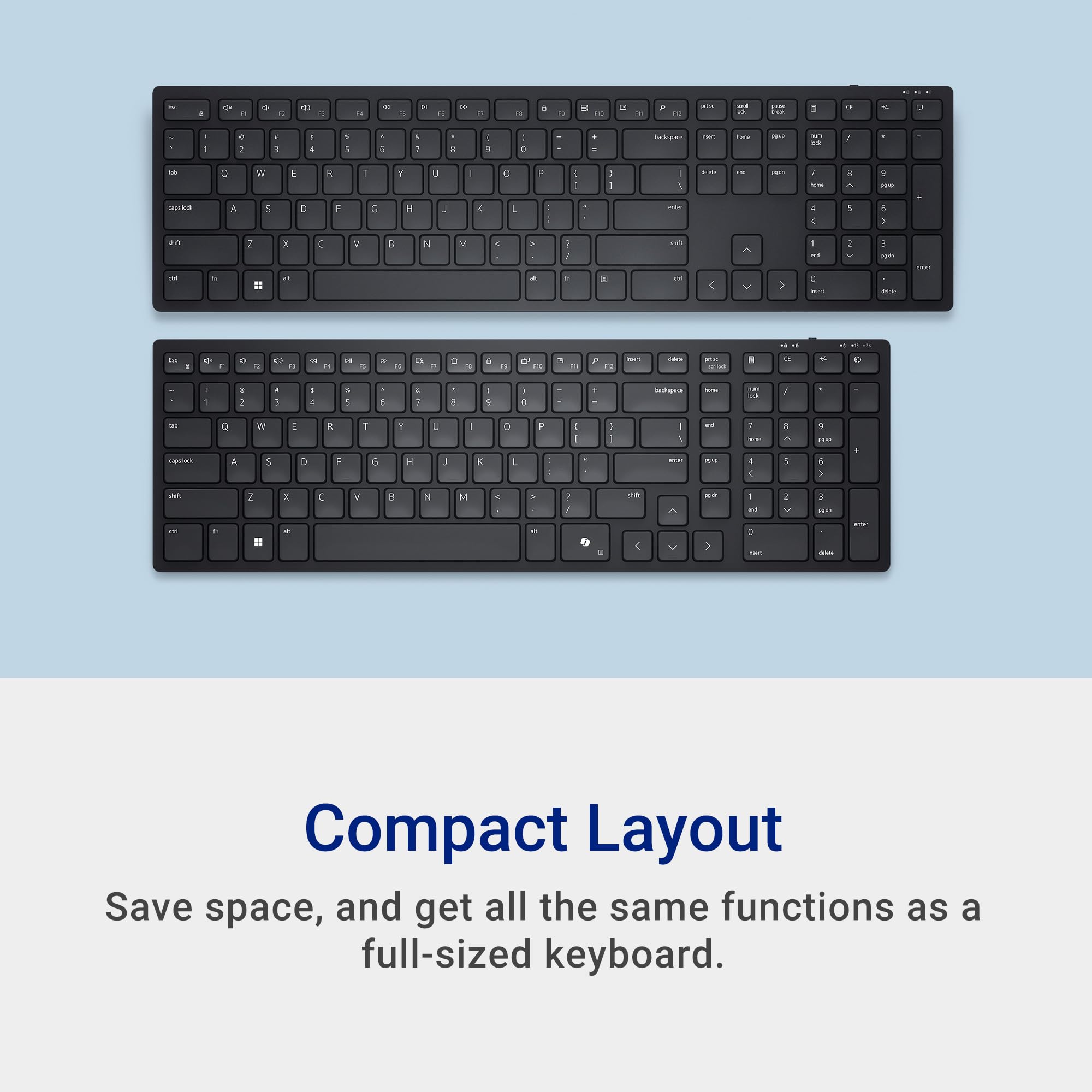 Compact Layout  
Save space, and get all the same functions as a full-sized keyboard.